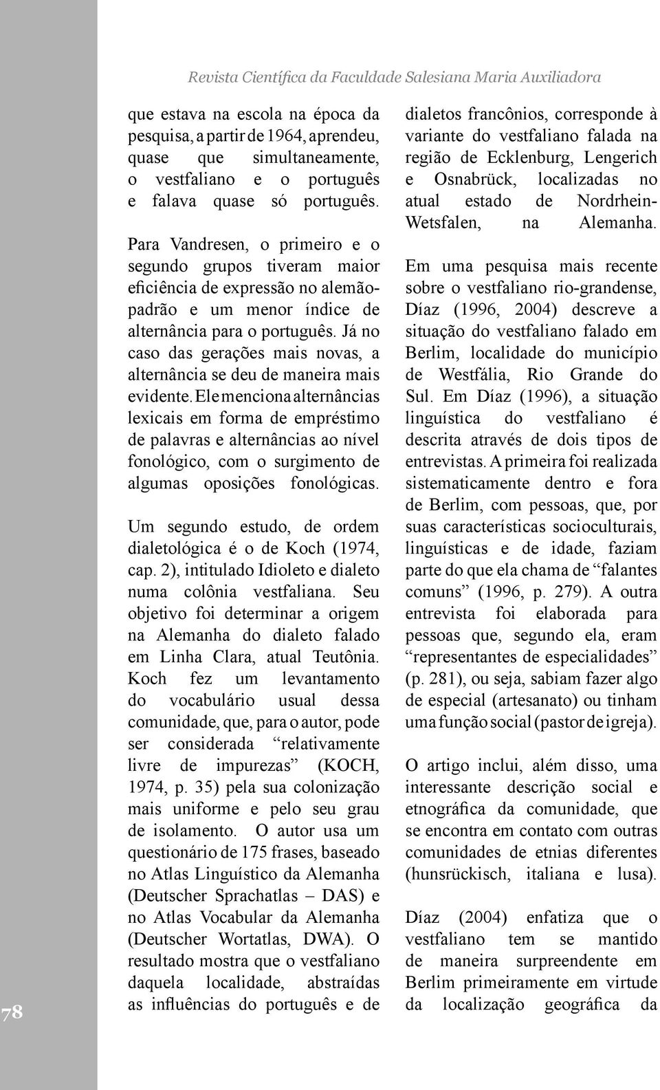 Já no caso das gerações mais novas, a alternância se deu de maneira mais evidente.