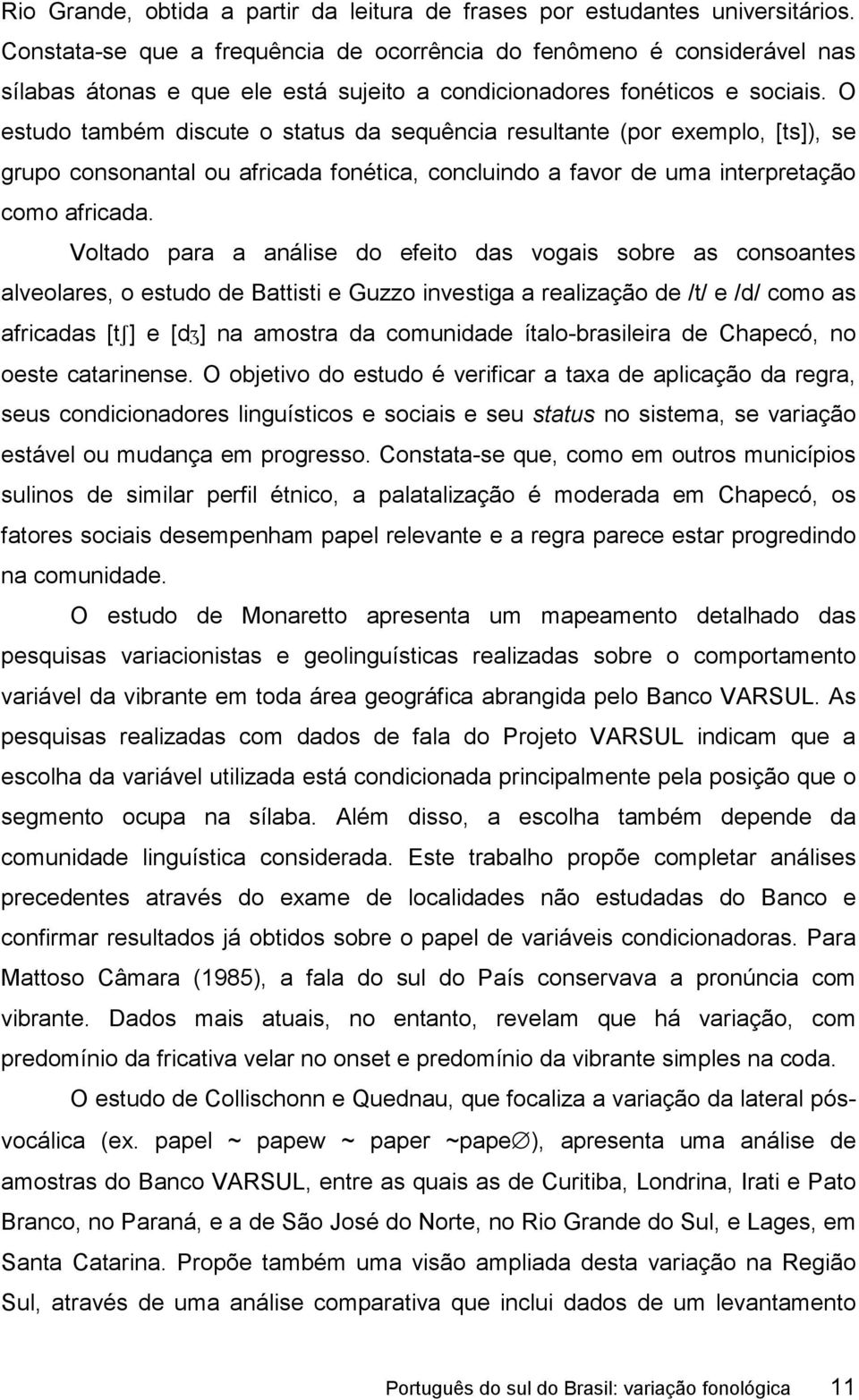 O estudo também discute o status da sequência resultante (por exemplo, [ts]), se grupo consonantal ou africada fonética, concluindo a favor de uma interpretação como africada.