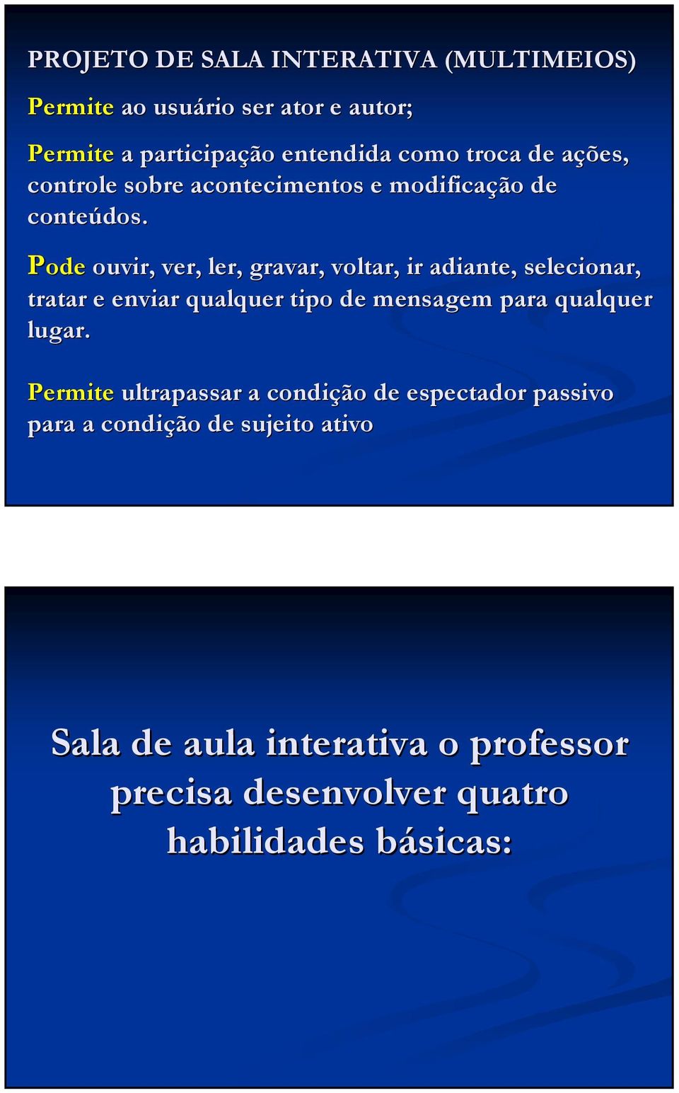 Pode ouvir, ver, ler, gravar, voltar, ir adiante, selecionar, tratar e enviar qualquer tipo de mensagem para qualquer