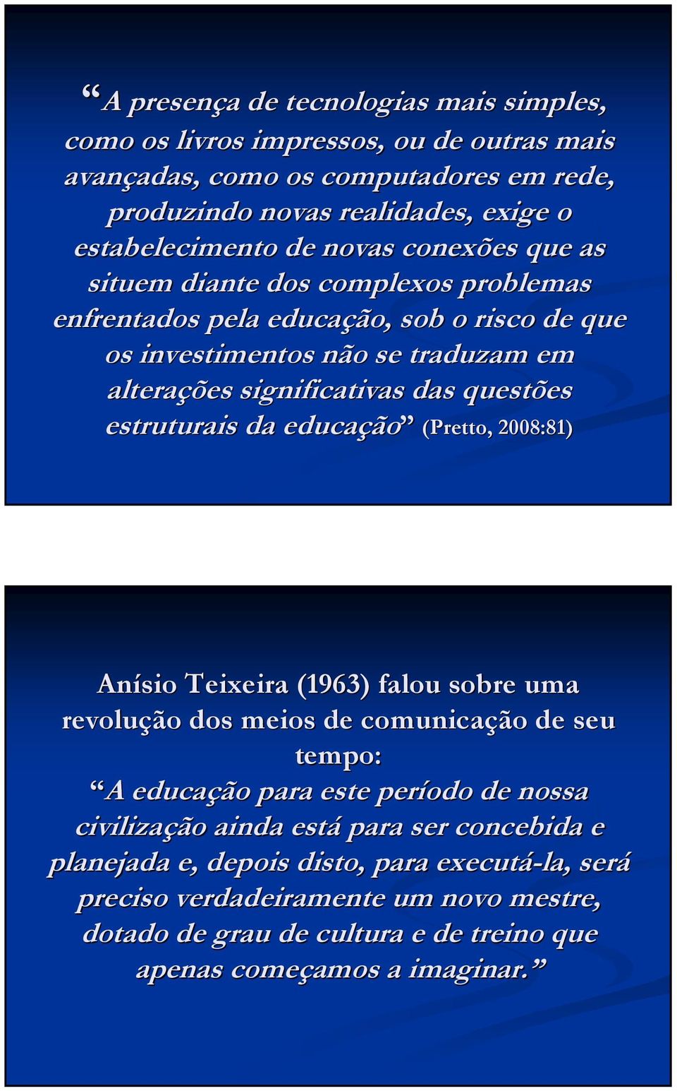 estruturais da educação ão (Pretto,, 2008:81) Anísio Teixeira (1963) falou sobre uma revolução dos meios de comunicação de seu tempo: A A educação para este período de nossa civilização