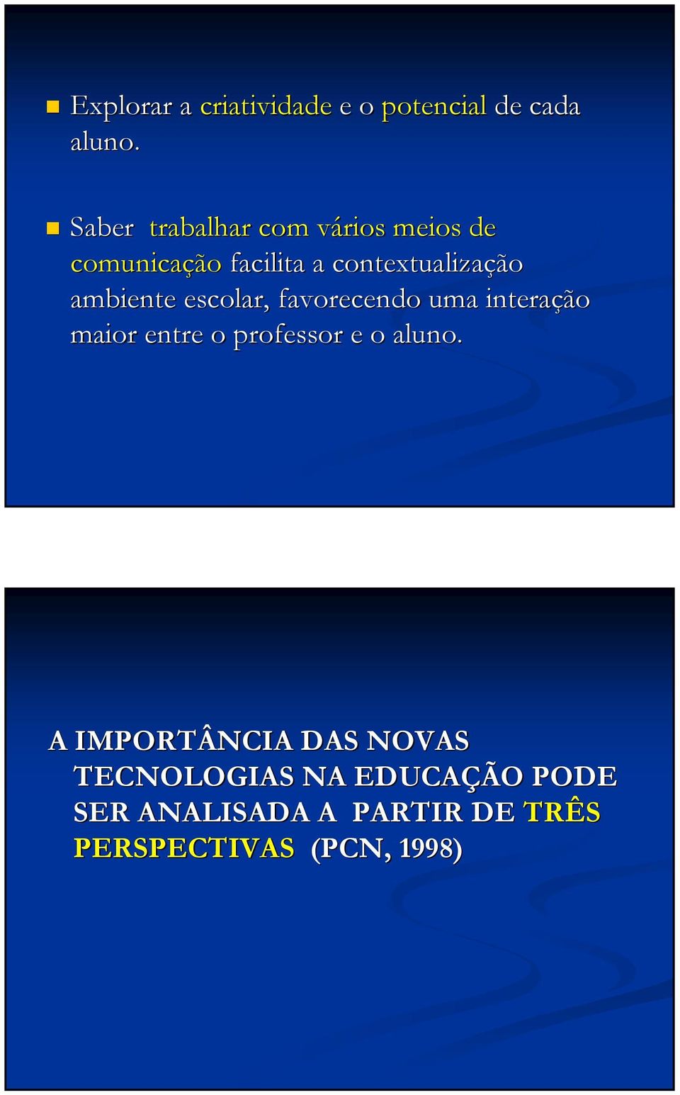 ambiente escolar, favorecendo uma interação maior entre o professor e o aluno.