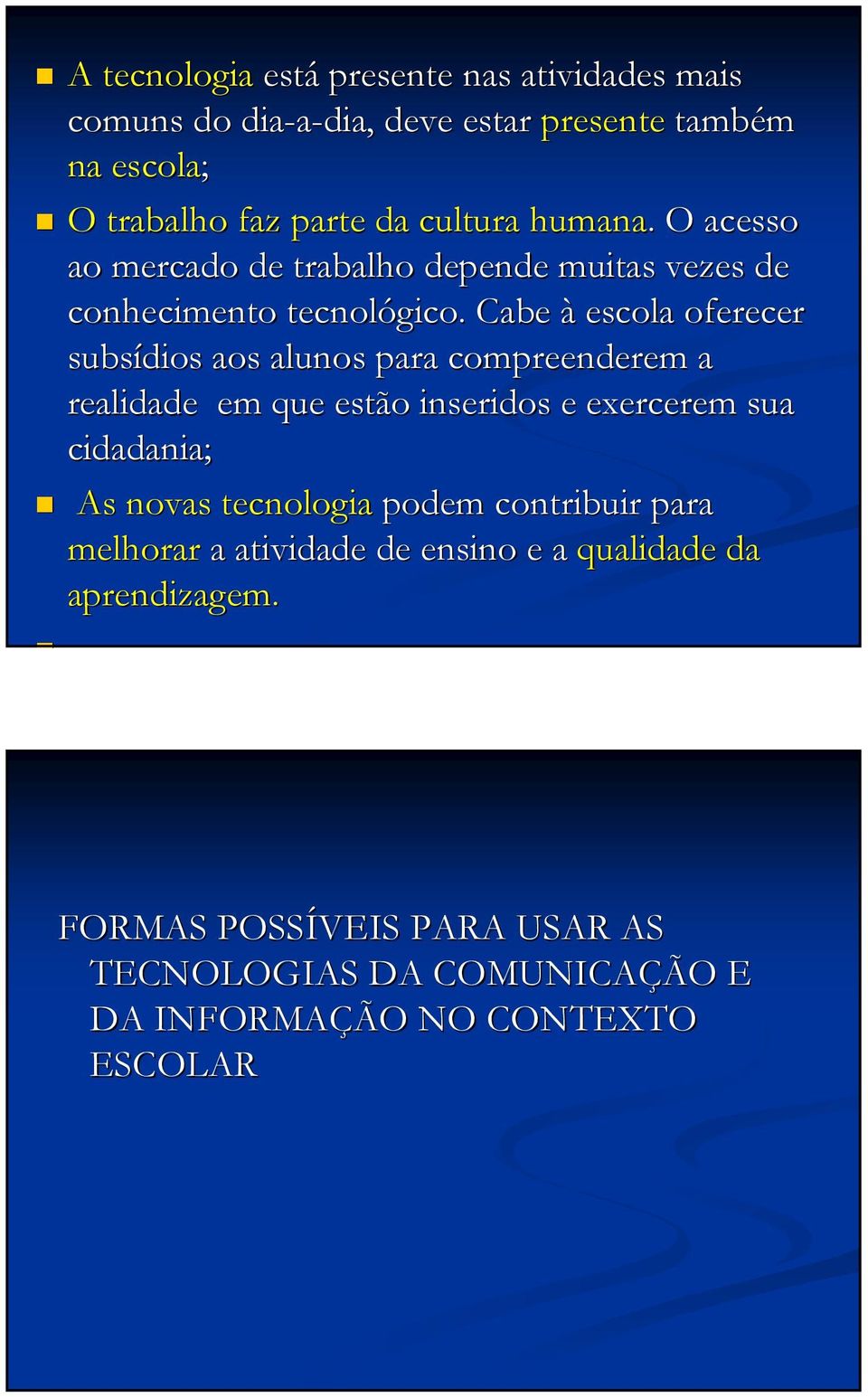 Cabe à escola oferecer subsídios aos alunos para compreenderem a realidade em que estão inseridos e exercerem sua cidadania; As novas