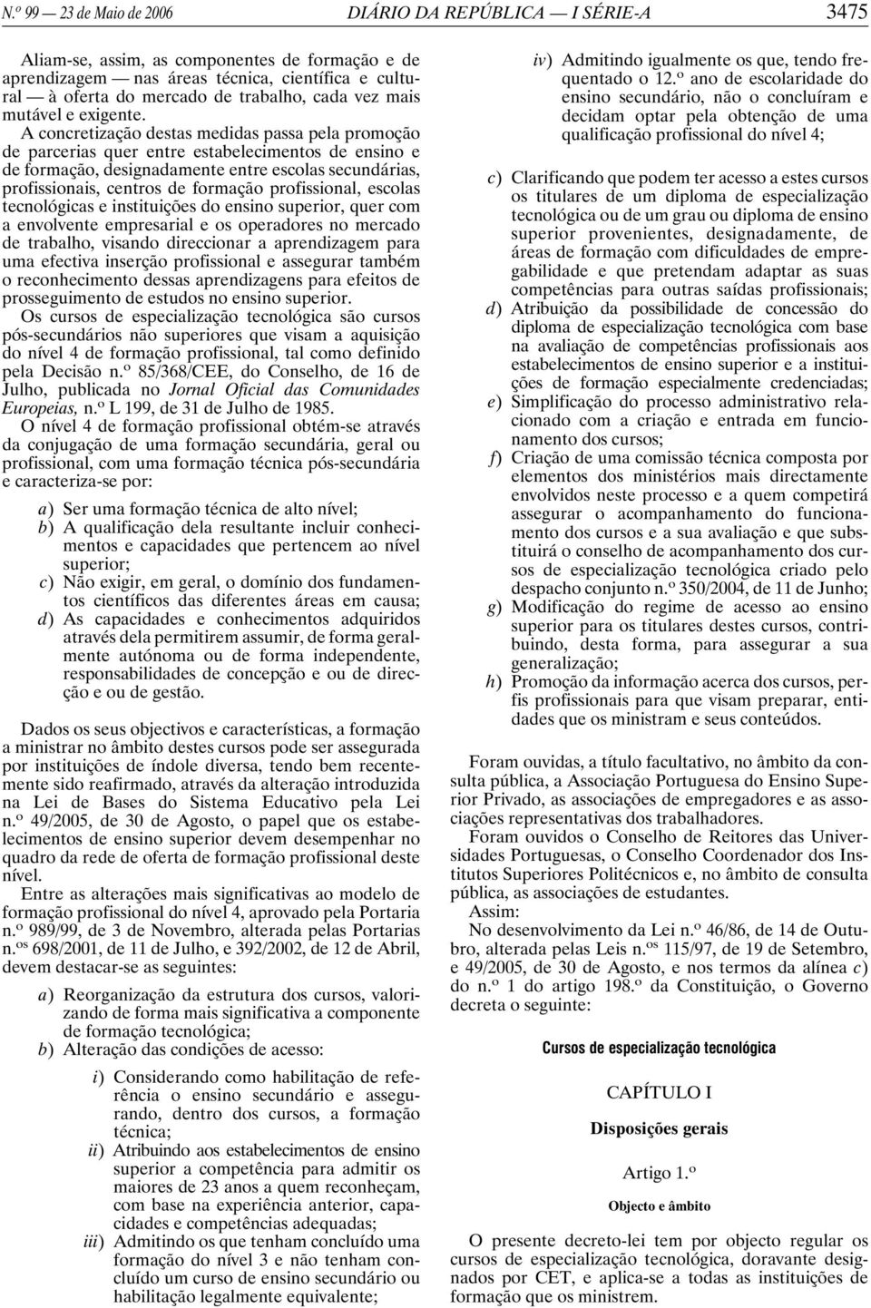 A concretização destas medidas passa pela promoção de parcerias quer entre estabelecimentos de ensino e de formação, designadamente entre escolas secundárias, profissionais, centros de formação