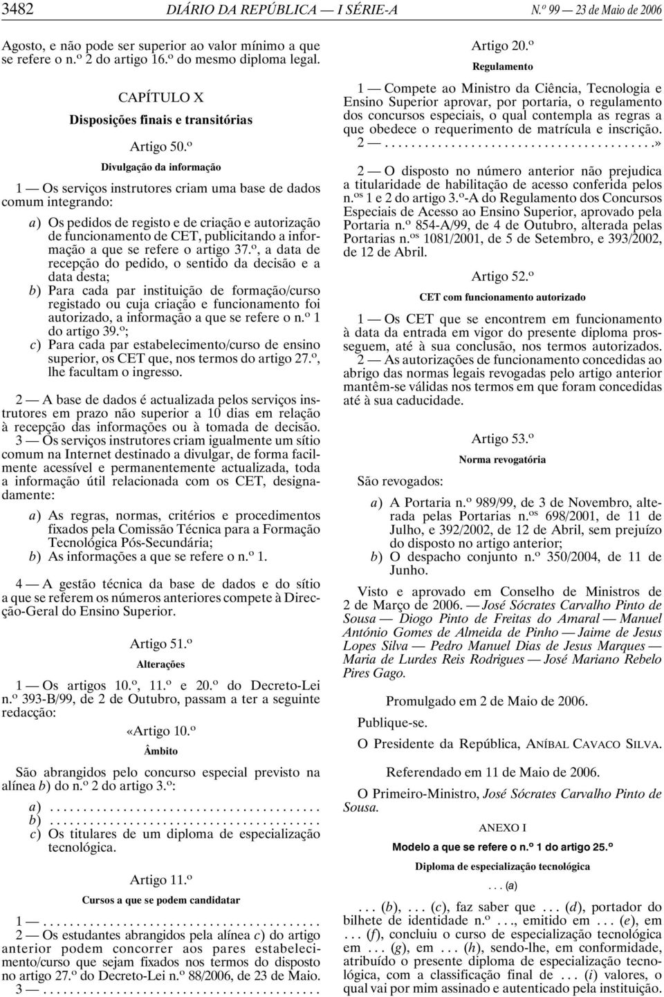 o Divulgação da informação 1 Os serviços instrutores criam uma base de dados comum integrando: a) Os pedidos de registo e de criação e autorização de funcionamento de CET, publicitando a informação a