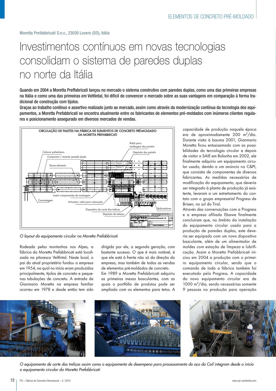 , 23030 Lovero (SO), Itália Investimentos contínuos em novas tecnologias consolidam o sistema de paredes duplas no norte da Itália Quando em 2004 a Moretta Preffabricati lançou no mercado o sistema