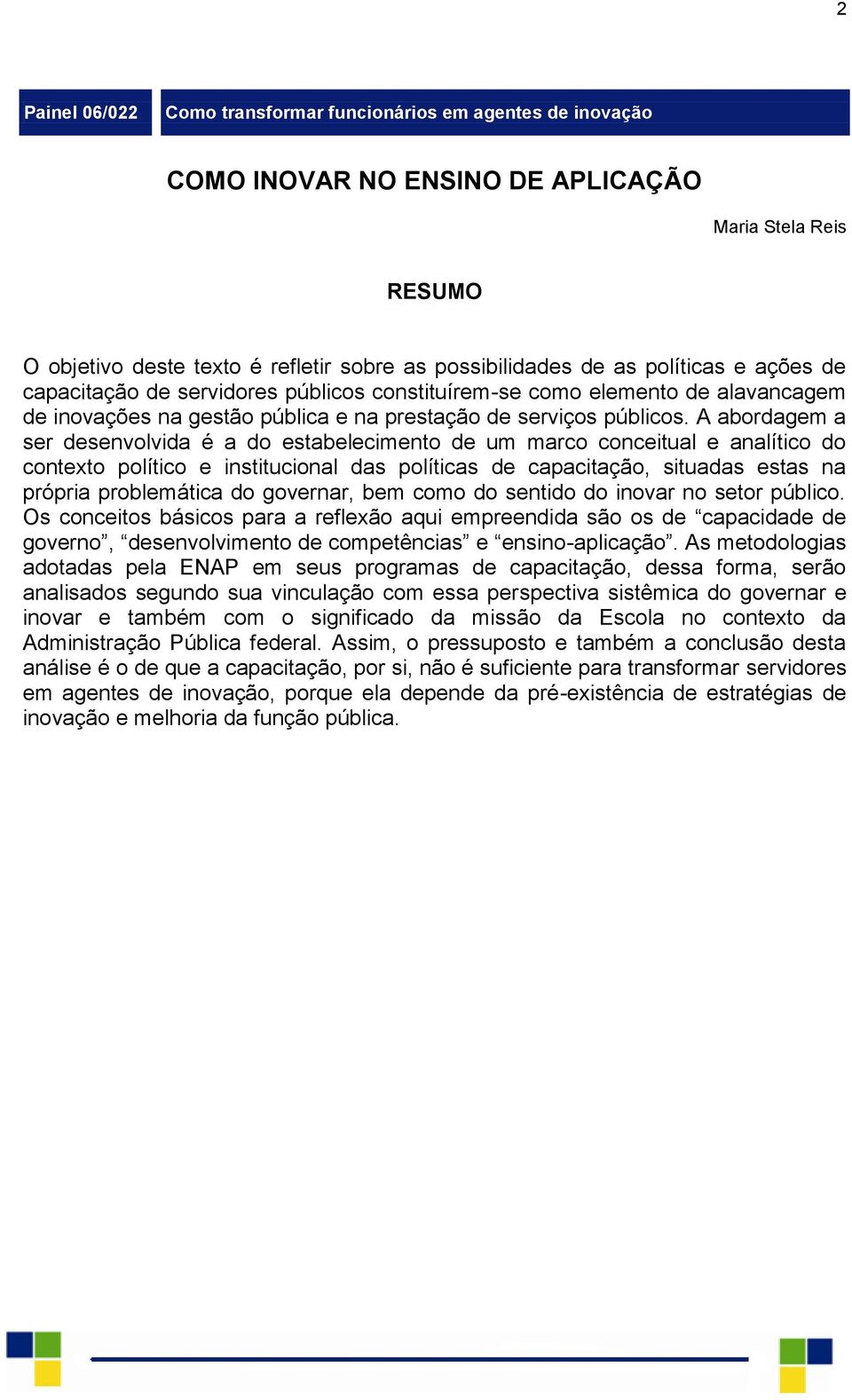 A abordagem a ser desenvolvida é a do estabelecimento de um marco conceitual e analítico do contexto político e institucional das políticas de capacitação, situadas estas na própria problemática do