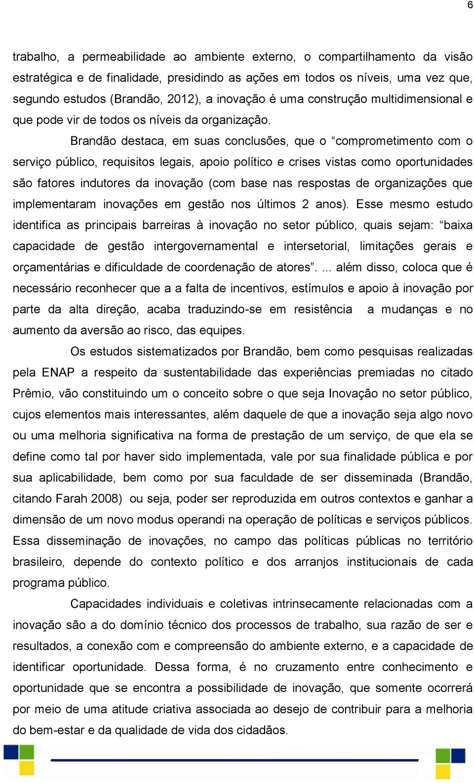 Brandão destaca, em suas conclusões, que o comprometimento com o serviço público, requisitos legais, apoio político e crises vistas como oportunidades são fatores indutores da inovação (com base nas