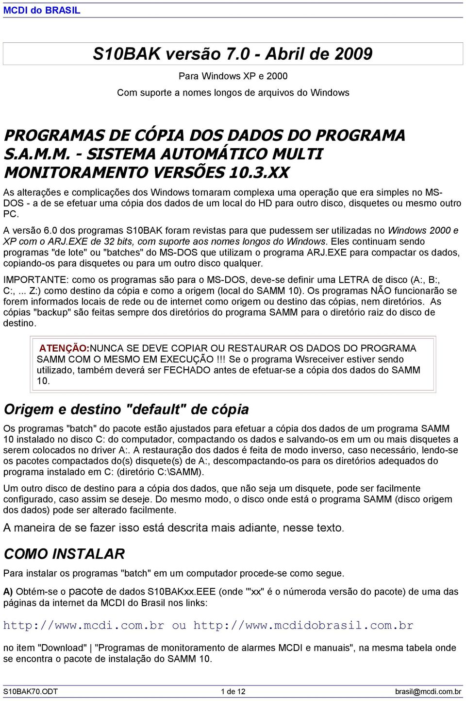 outro PC. A versão 6.0 dos programas S10BAK foram revistas para que pudessem ser utilizadas no Windows 2000 e XP com o ARJ.EXE de 32 bits, com suporte aos nomes longos do Windows.