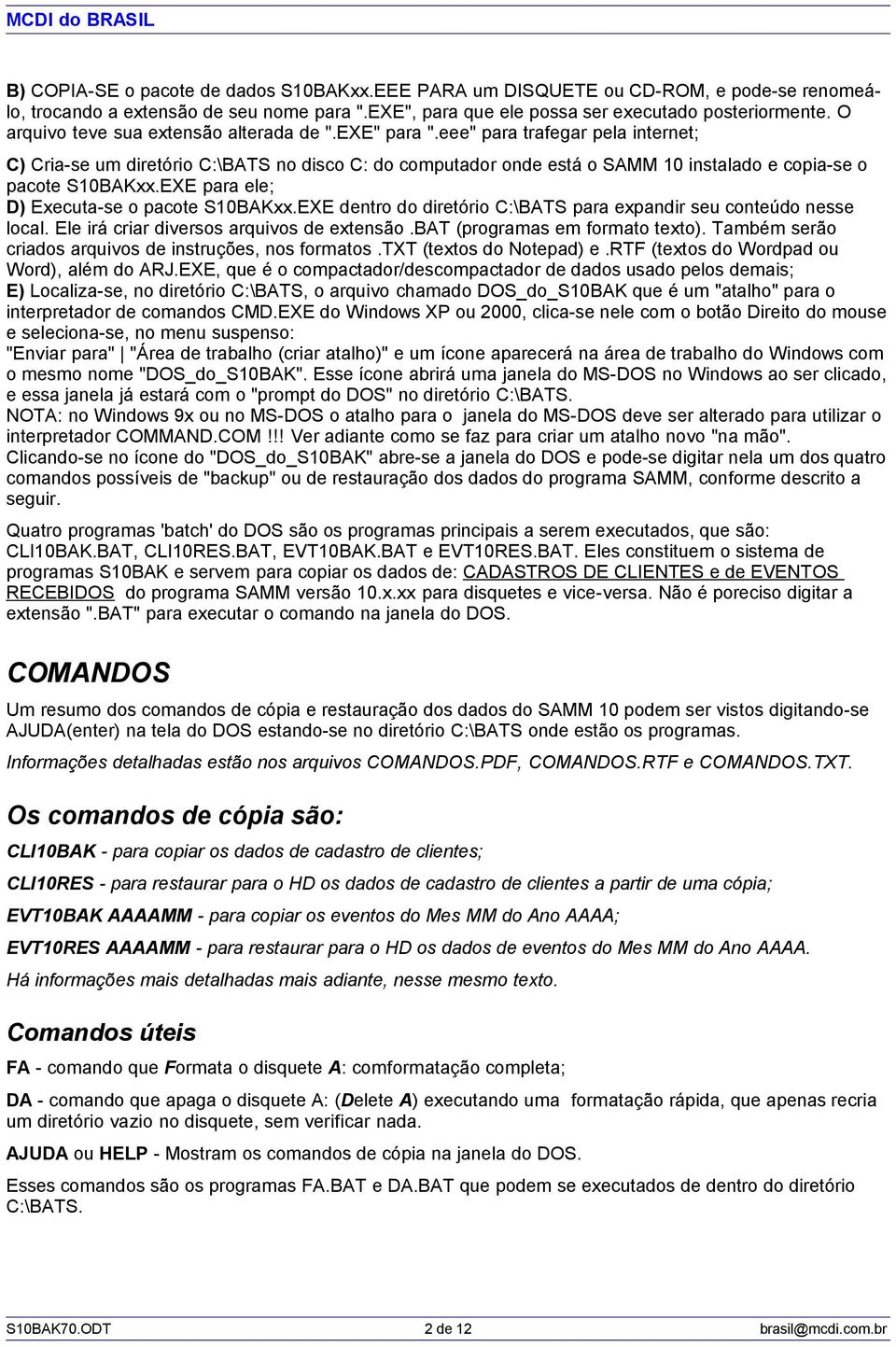 eee" para trafegar pela internet; C) Cria-se um diretório C:\BATS no disco C: do computador onde está o SAMM 10 instalado e copia-se o pacote S10BAKxx.EXE para ele; D) Executa-se o pacote S10BAKxx.