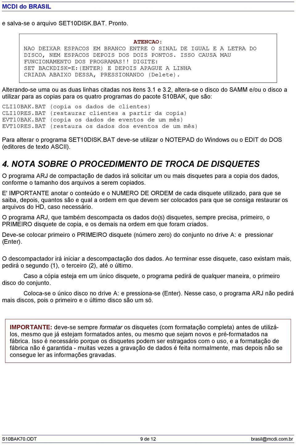 1 e 3.2, altera-se o disco do SAMM e/ou o disco a utilizar para as copias para os quatro programas do pacote S10BAK, que são: CLI10BAK.BAT (copia os dados de clientes) CLI10RES.