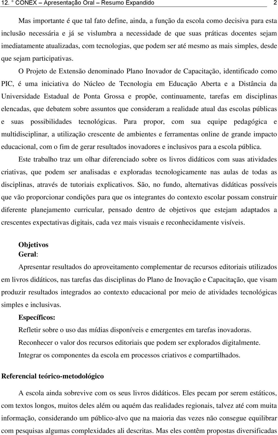 O Projeto de Extensão denominado Plano Inovador de Capacitação, identificado como PIC, é uma iniciativa do Núcleo de Tecnologia em Educação Aberta e a Distância da Universidade Estadual de Ponta