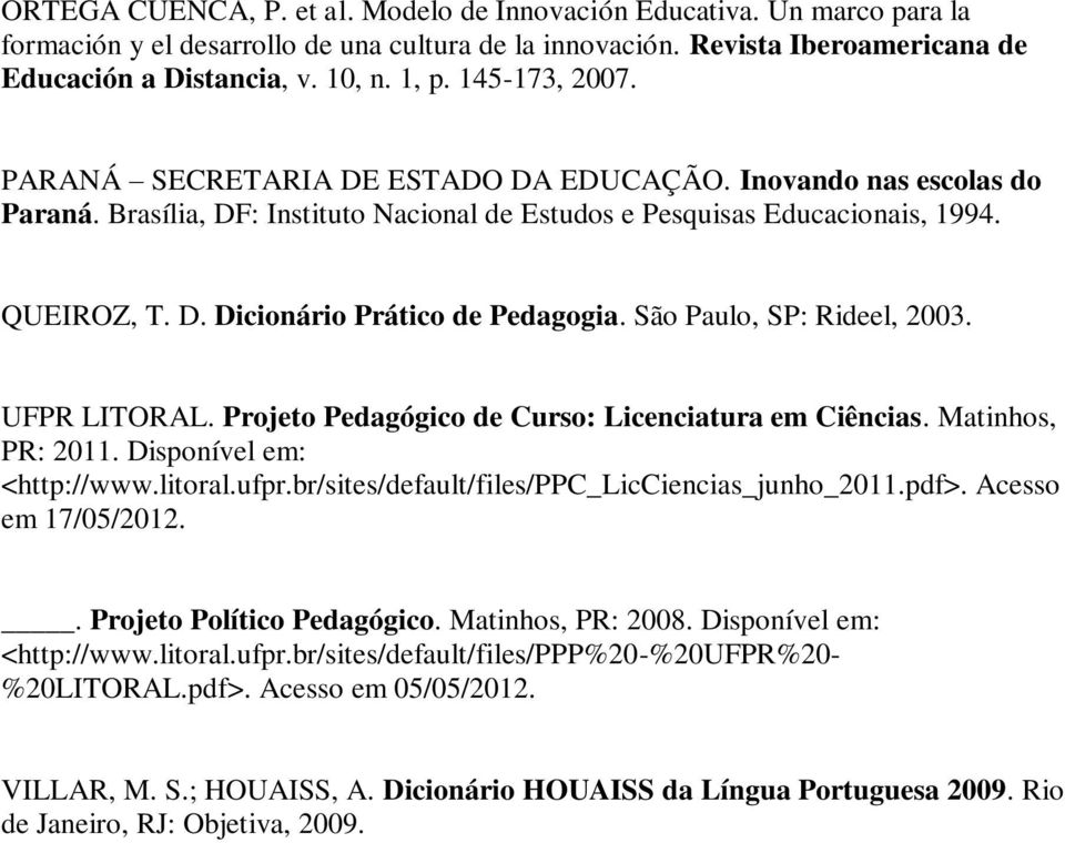 São Paulo, SP: Rideel, 2003. UFPR LITORAL. Projeto Pedagógico de Curso: Licenciatura em Ciências. Matinhos, PR: 2011. Disponível em: <http://www.litoral.ufpr.