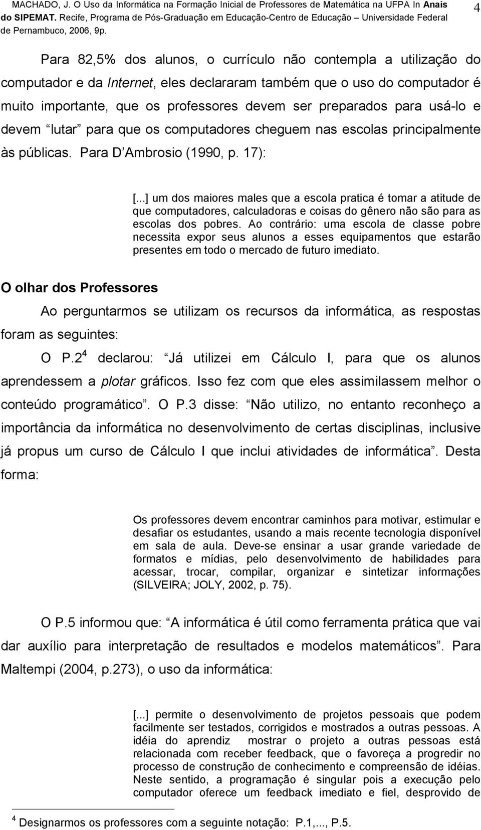 ..] um dos maiores males que a escola pratica é tomar a atitude de que computadores, calculadoras e coisas do gênero não são para as escolas dos pobres.