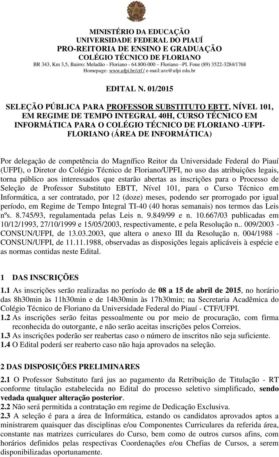 competência do Magnífico Reitor da Universidade Federal do Piauí (UFPI), o Diretor do Colégio Técnico de Floriano/UPFI, no uso das atribuições legais, torna público aos interessados que estarão