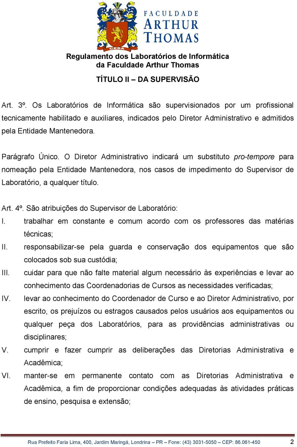 Parágrafo Único. O Diretor Administrativo indicará um substituto pro-tempore para nomeação pela Entidade Mantenedora, nos casos de impedimento do Supervisor de Laboratório, a qualquer título. Art. 4º.