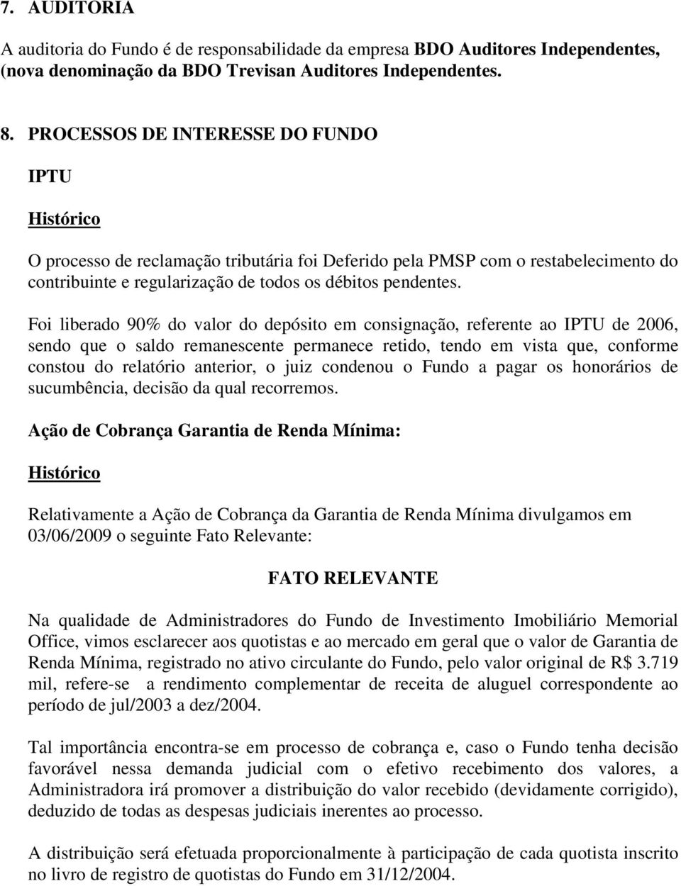 Foi liberado 90% do valor do depósito em consignação, referente ao IPTU de 2006, sendo que o saldo remanescente permanece retido, tendo em vista que, conforme constou do relatório anterior, o juiz