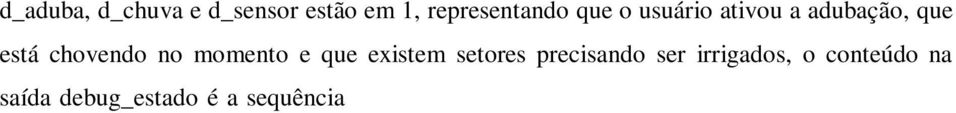 Entre 80 ns e 160 ns, quando as entradas d_aduba e d_sensor estão em 1, representando a situação em que existe a necessidade de irrigar alguns setores e o usuário ativou a adubação, a saída recebe,