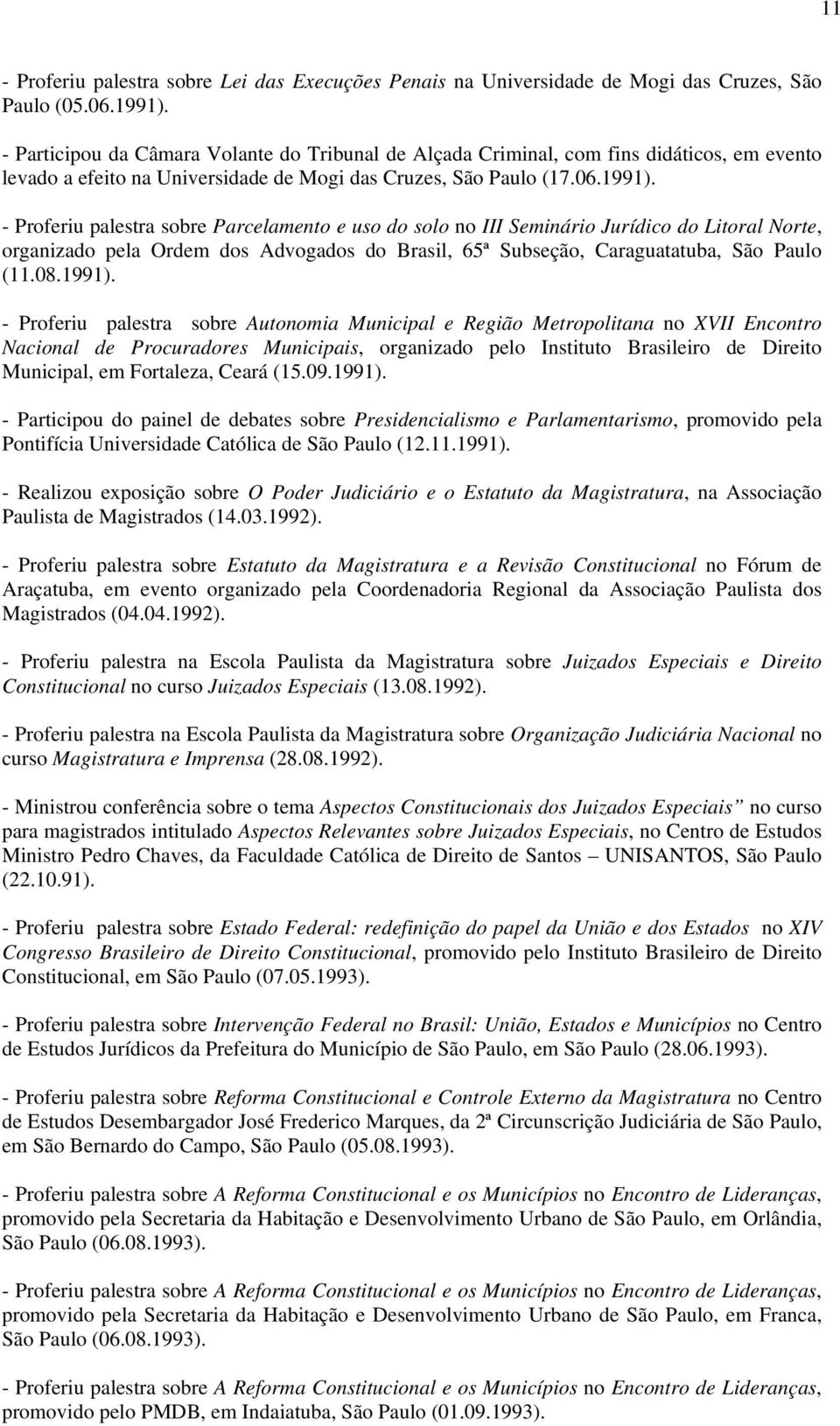 - Proferiu palestra sobre Parcelamento e uso do solo no III Seminário Jurídico do Litoral Norte, organizado pela Ordem dos Advogados do Brasil, 65ª Subseção, Caraguatatuba, São Paulo (11.08.1991).