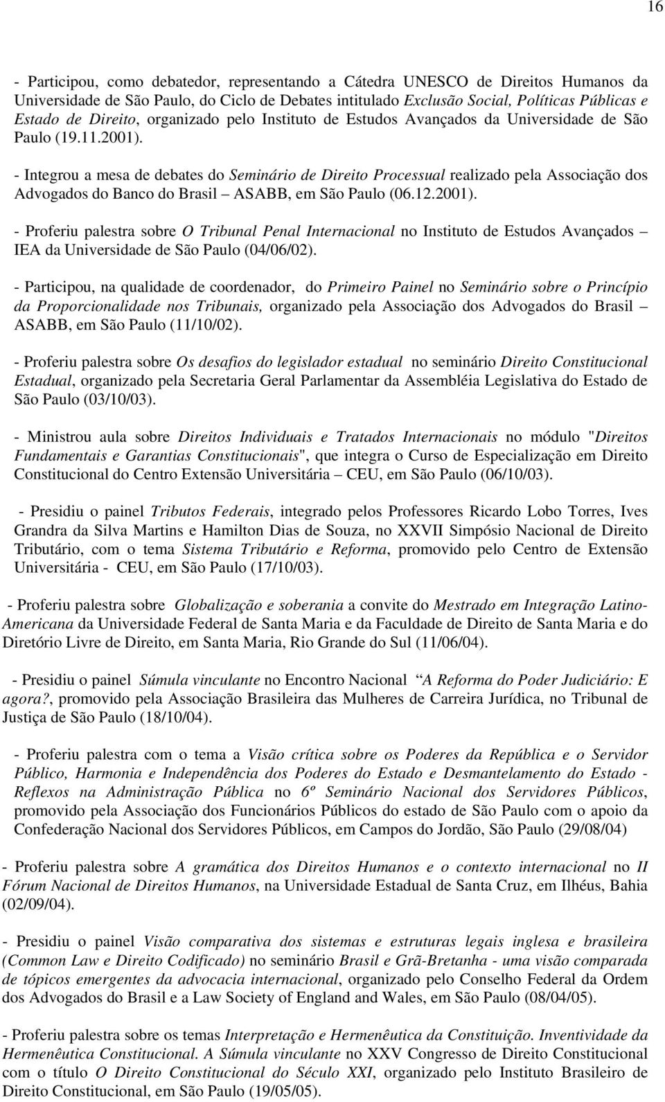 - Integrou a mesa de debates do Seminário de Direito Processual realizado pela Associação dos Advogados do Banco do Brasil ASABB, em São Paulo (06.12.2001).