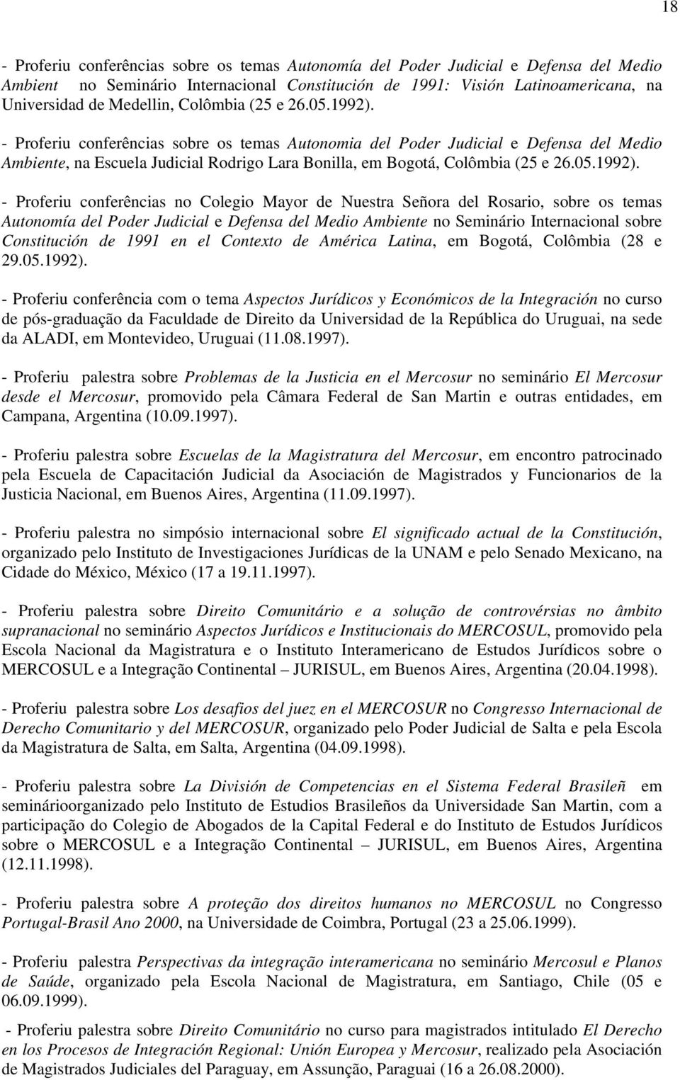 - Proferiu conferências sobre os temas Autonomia del Poder Judicial e Defensa del Medio Ambiente, na Escuela Judicial Rodrigo Lara Bonilla, em Bogotá,  - Proferiu conferências no Colegio Mayor de