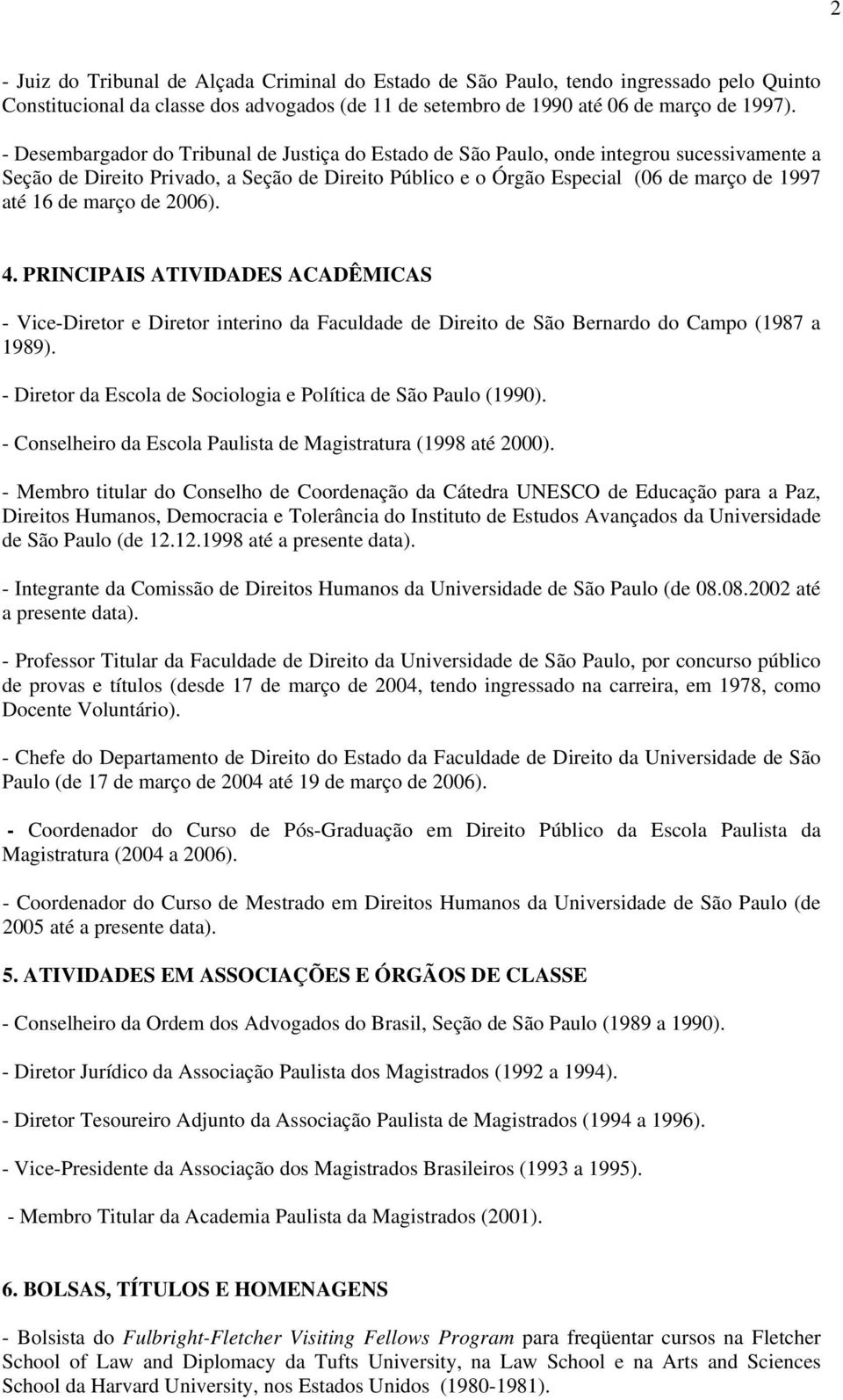 março de 2006). 4. PRINCIPAIS ATIVIDADES ACADÊMICAS - Vice-Diretor e Diretor interino da Faculdade de Direito de São Bernardo do Campo (1987 a 1989).