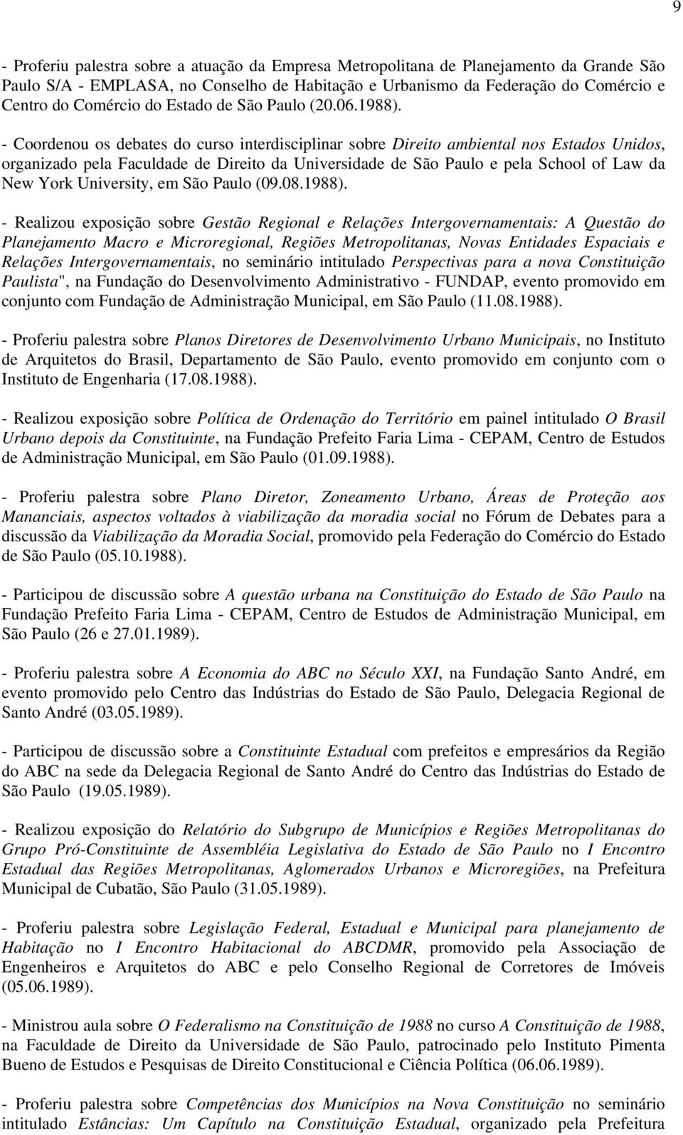 - Coordenou os debates do curso interdisciplinar sobre Direito ambiental nos Estados Unidos, organizado pela Faculdade de Direito da Universidade de São Paulo e pela School of Law da New York