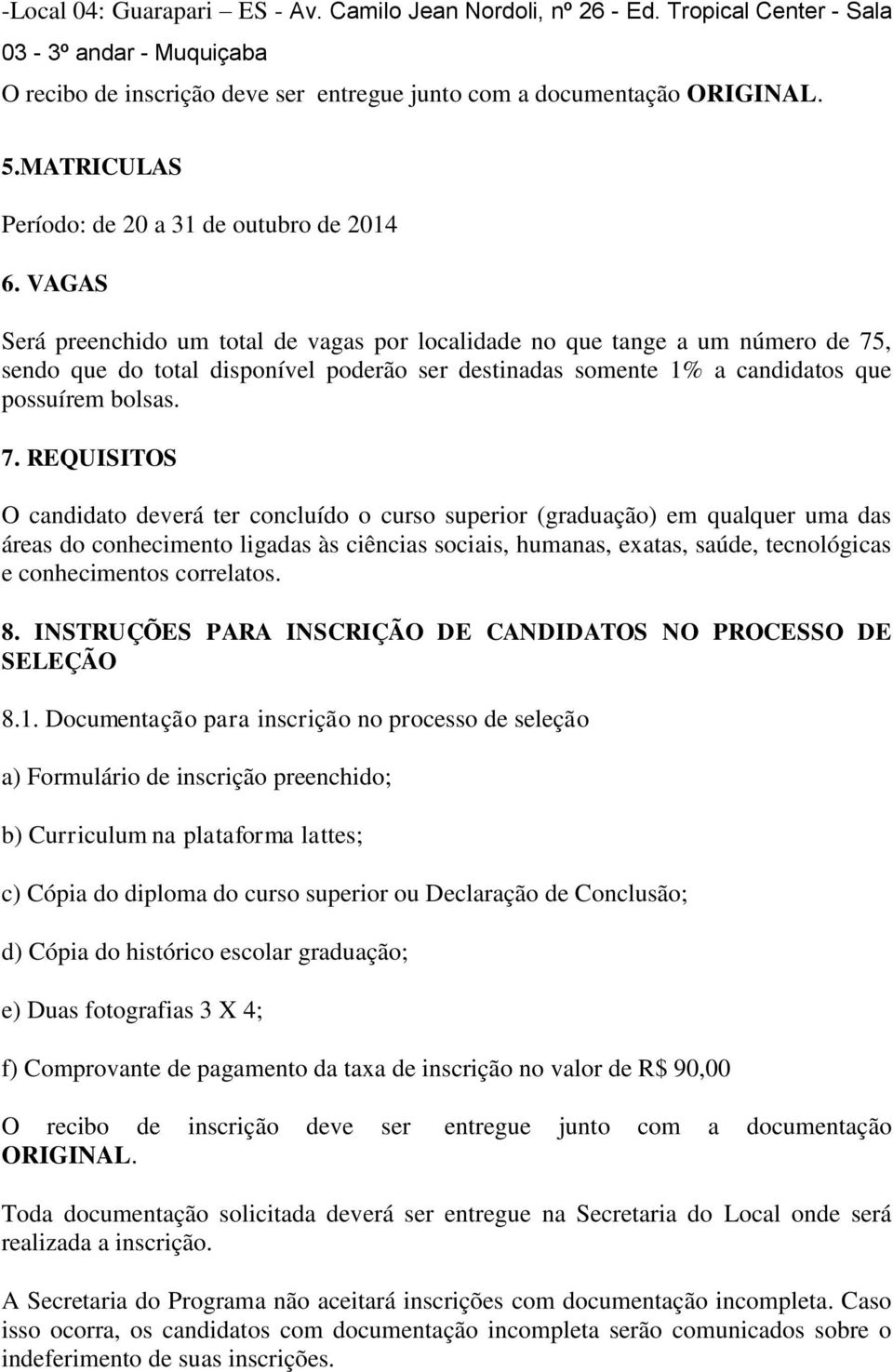 VAGAS Será preenchido um total de vagas por localidade no que tange a um número de 75