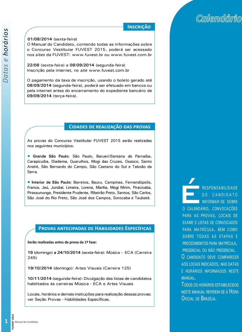 br 22/08 (sexta-feira) a 08/09/2014 (segunda-feira) Inscrição pela internet, no site www.