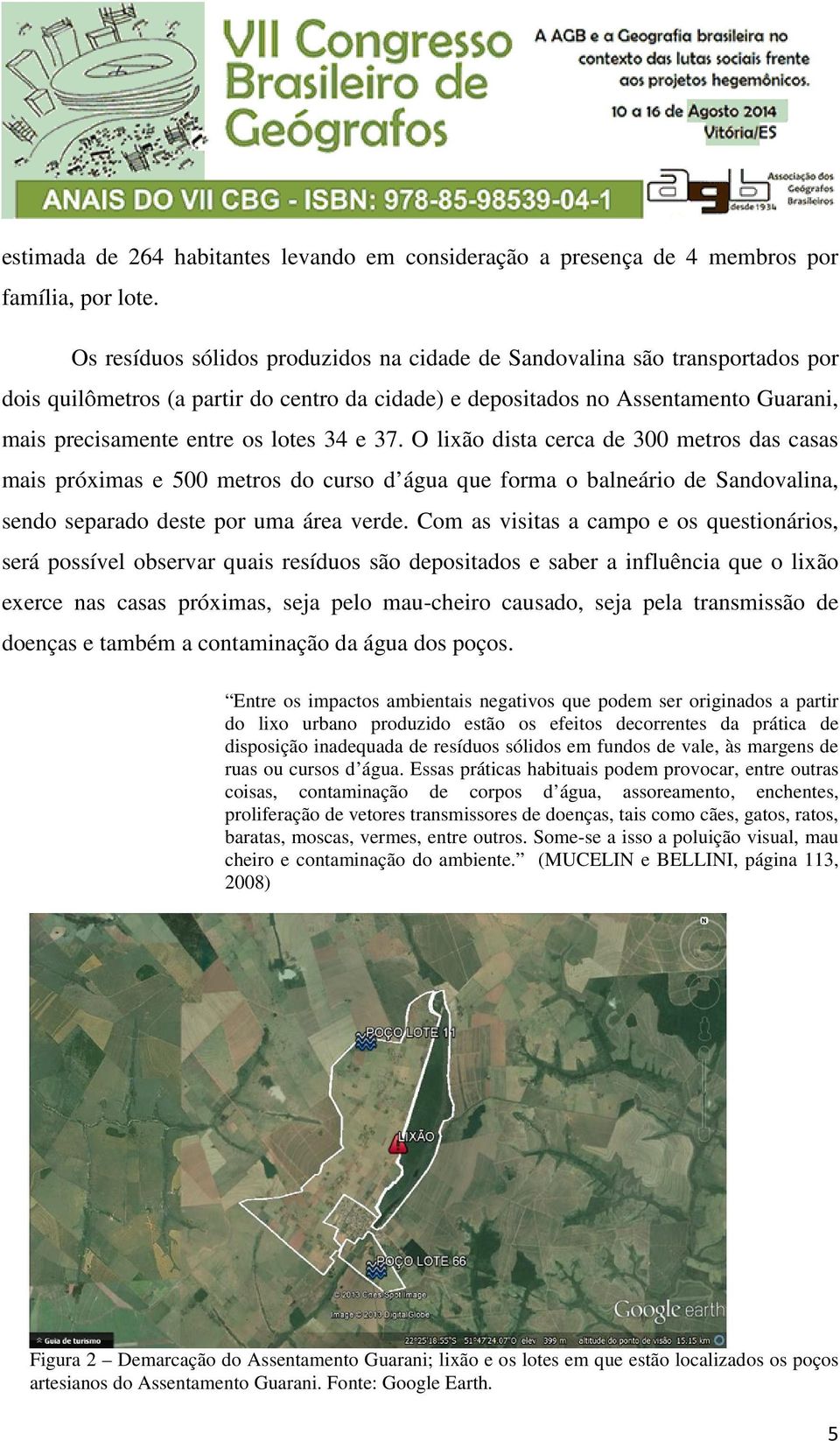 34 e 37. O lixão dista cerca de 300 metros das casas mais próximas e 500 metros do curso d água que forma o balneário de Sandovalina, sendo separado deste por uma área verde.