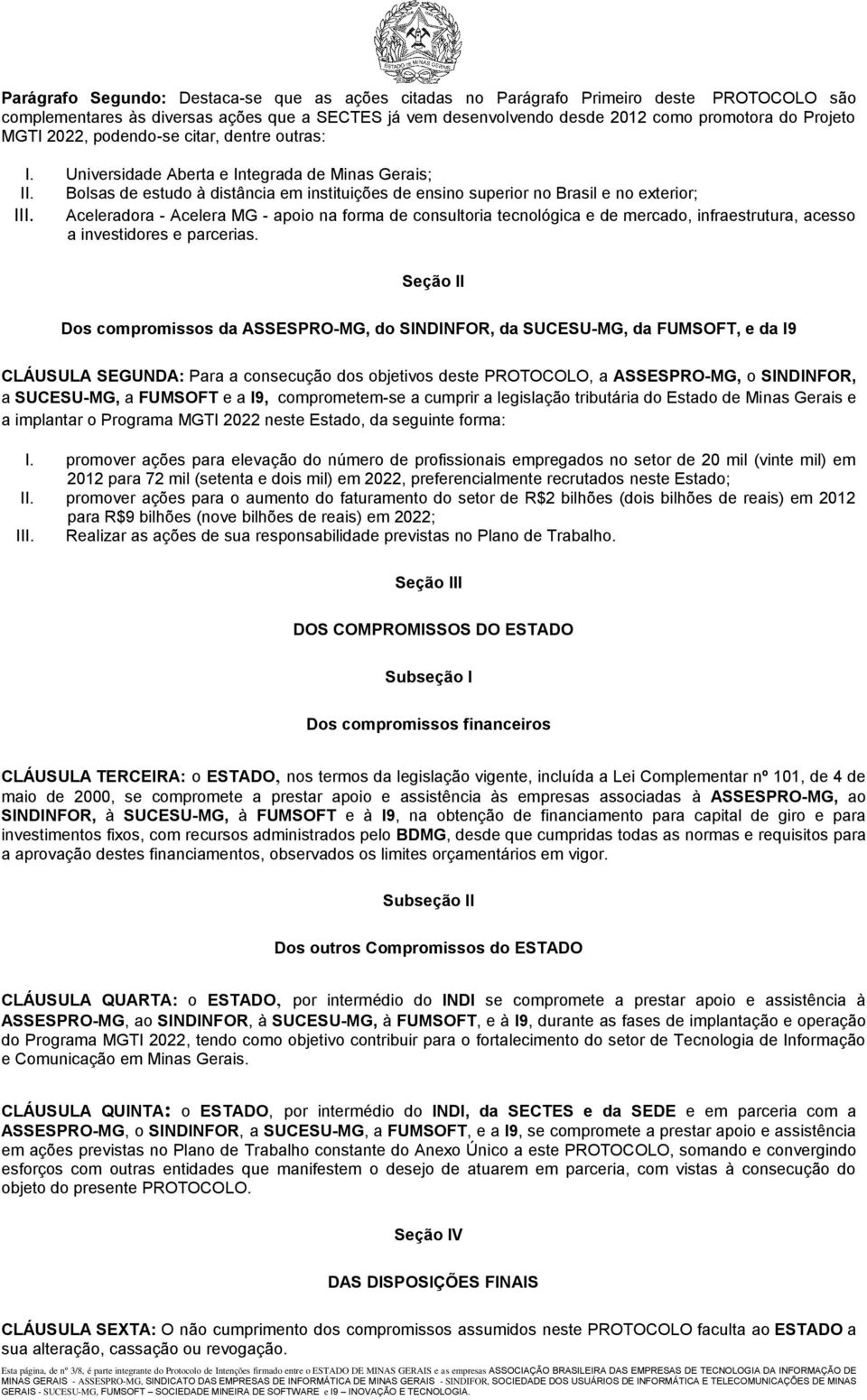 Bolsas de estudo à distância em instituições de ensino superior no Brasil e no exterior; Aceleradora - Acelera MG - apoio na forma de consultoria tecnológica e de mercado, infraestrutura, acesso a