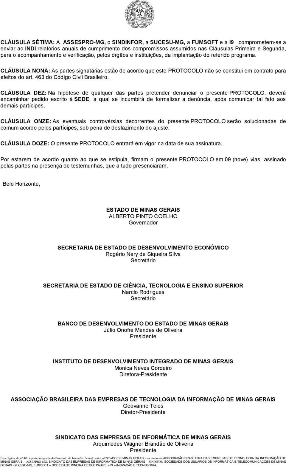 CLÁUSULA NONA: As partes signatárias estão de acordo que este PROTOCOLO não se constitui em contrato para efeitos do art. 463 do Código Civil Brasileiro.