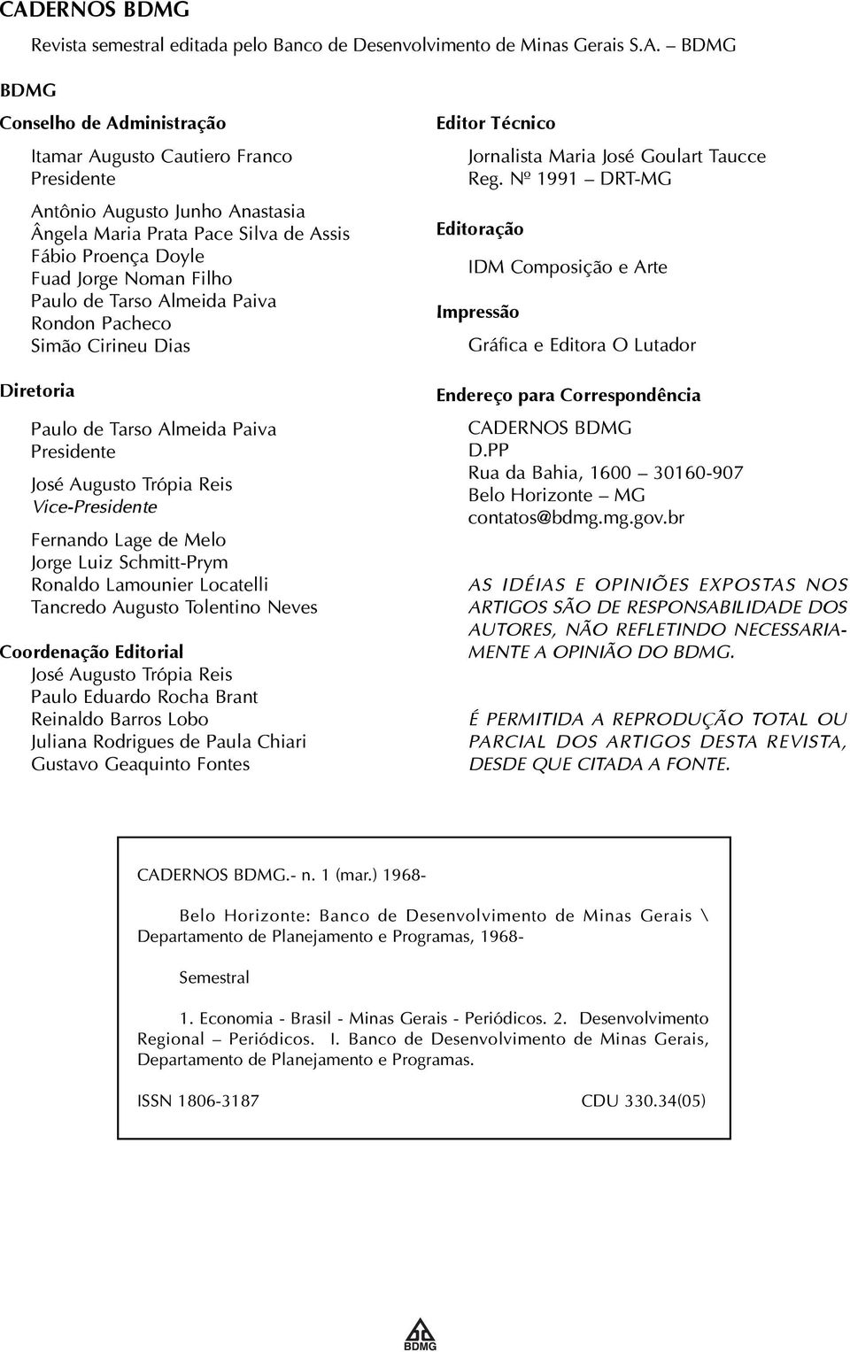 Presidente José Augusto Trópia Reis Vice-Presidente Fernando Lage de Melo Jorge Luiz Schmitt-Prym Ronaldo Lamounier Locatelli Tancredo Augusto Tolentino Neves Coordenação Editorial José Augusto