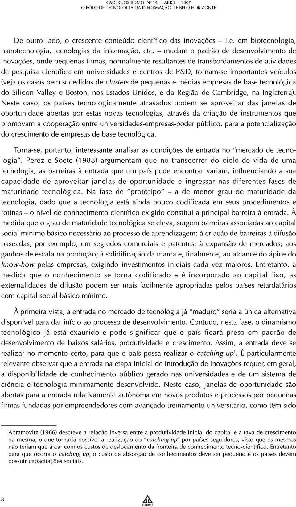 importantes veículos (veja os casos bem sucedidos de clusters de pequenas e médias empresas de base tecnológica do Silicon Valley e Boston, nos Estados Unidos, e da Região de Cambridge, na