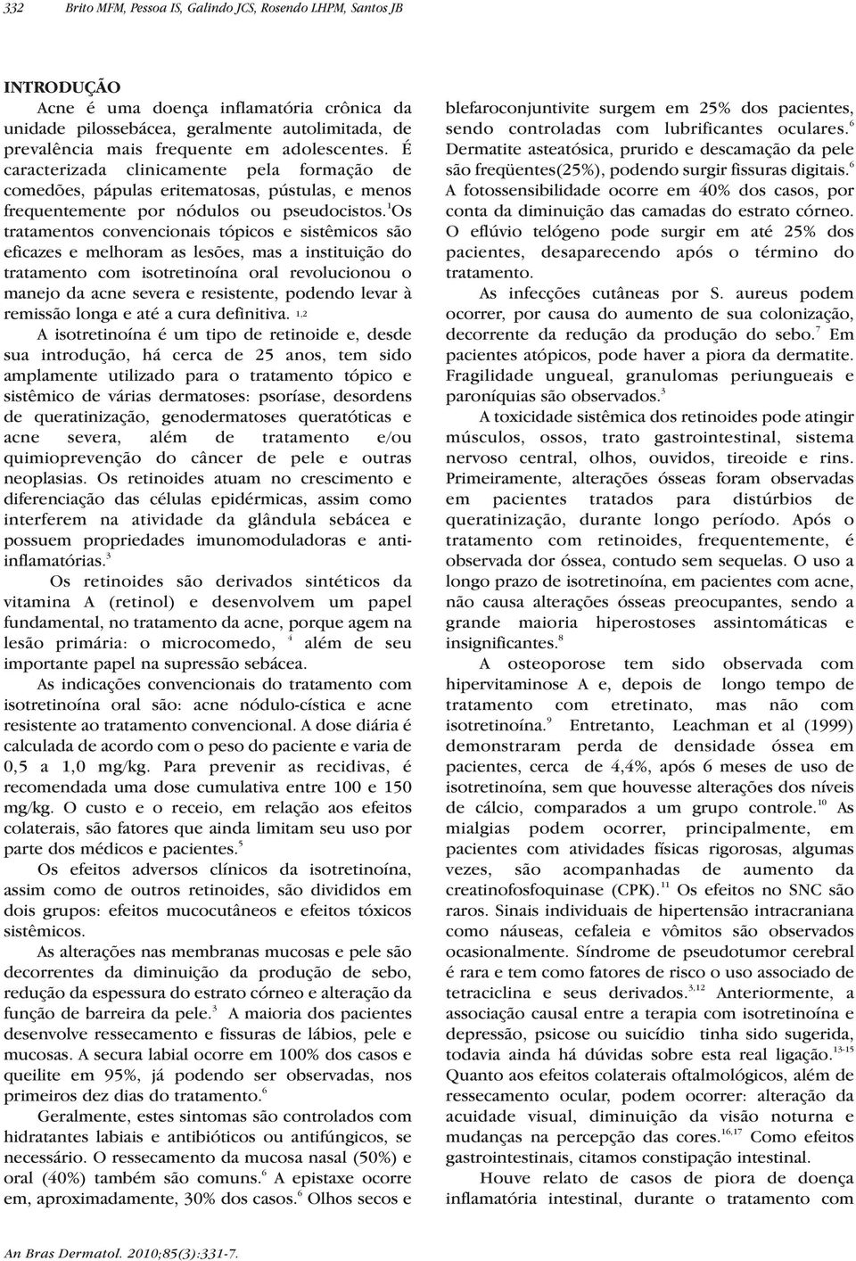 1 Os tratamentos convencionais tópicos e sistêmicos são eficazes e melhoram as lesões, mas a instituição do tratamento com isotretinoína oral revolucionou o manejo da acne severa e resistente,