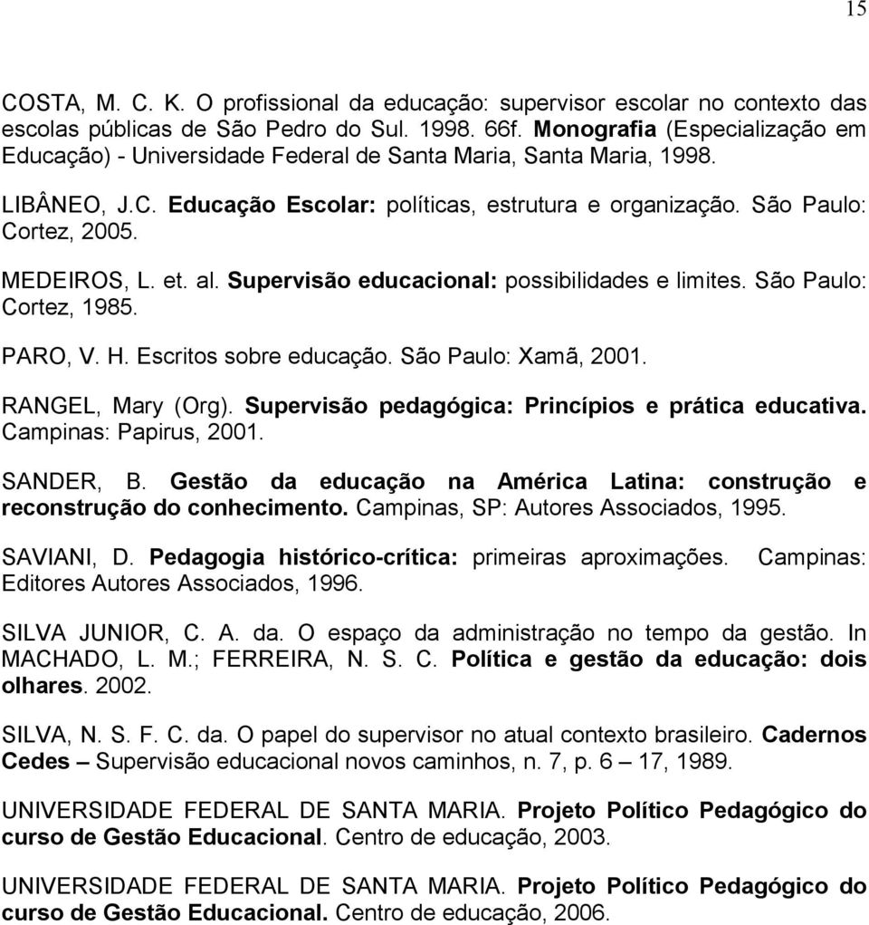 MEDEIROS, L. et. al. Supervisão educacional: possibilidades e limites. São Paulo: Cortez, 1985. PARO, V. H. Escritos sobre educação. São Paulo: Xamã, 2001. RANGEL, Mary (Org).