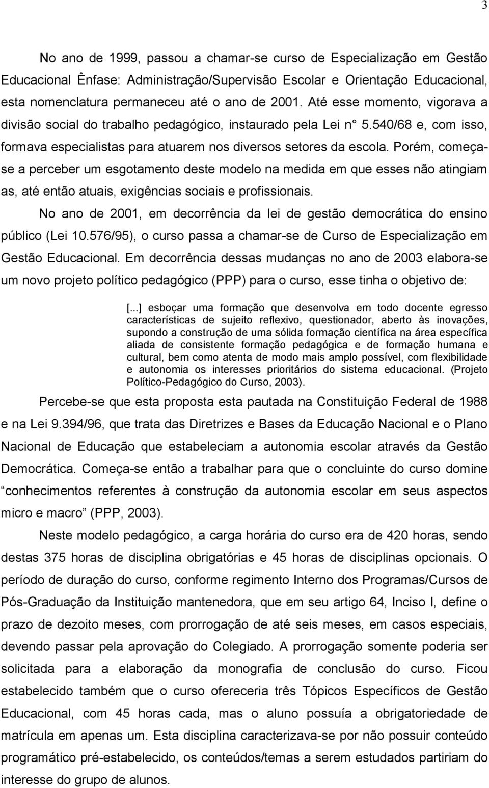 Porém, começase a perceber um esgotamento deste modelo na medida em que esses não atingiam as, até então atuais, exigências sociais e profissionais.