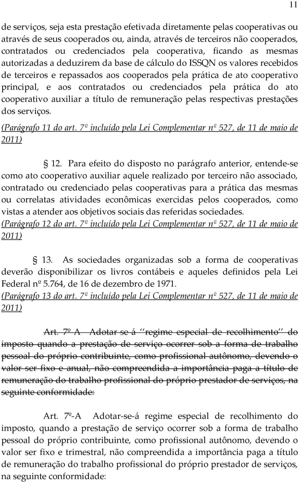 credenciados pela prática do ato cooperativo auxiliar a título de remuneração pelas respectivas prestações dos serviços. (Parágrafo 11 do art.