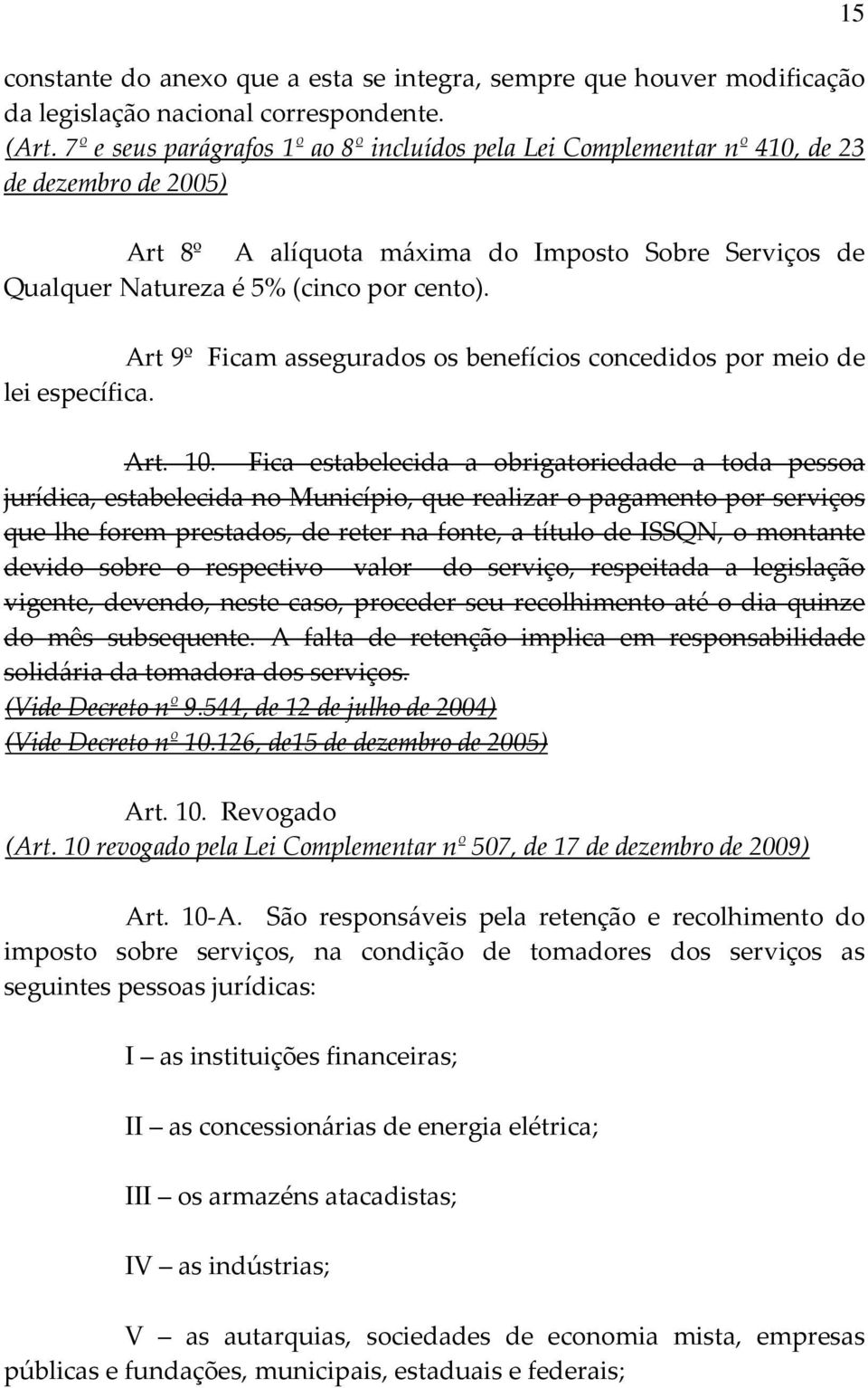 Art 9º Ficam assegurados os benefícios concedidos por meio de lei específica. Art. 10.