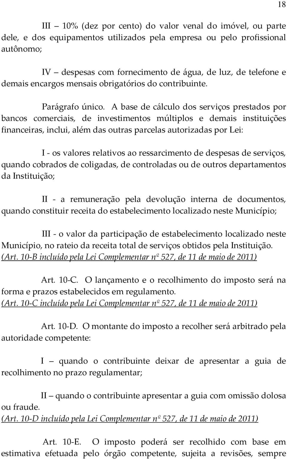 A base de cálculo dos serviços prestados por bancos comerciais, de investimentos múltiplos e demais instituições financeiras, inclui, além das outras parcelas autorizadas por Lei: I - os valores