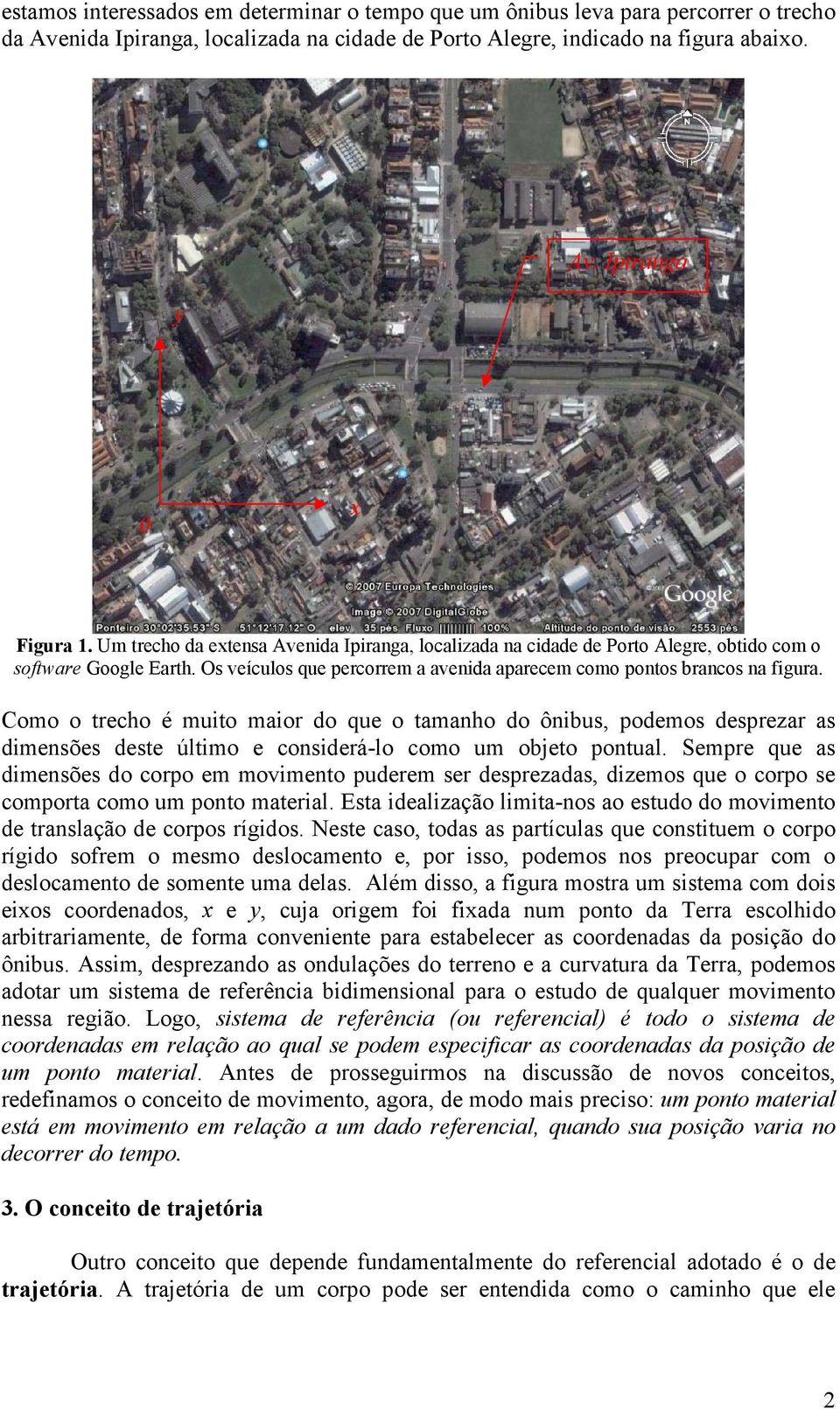 Como o recho é muio maior do que o amanho do ônibus, podemos desprezar as dimensões dese úlimo e considerá-lo como um objeo ponual.