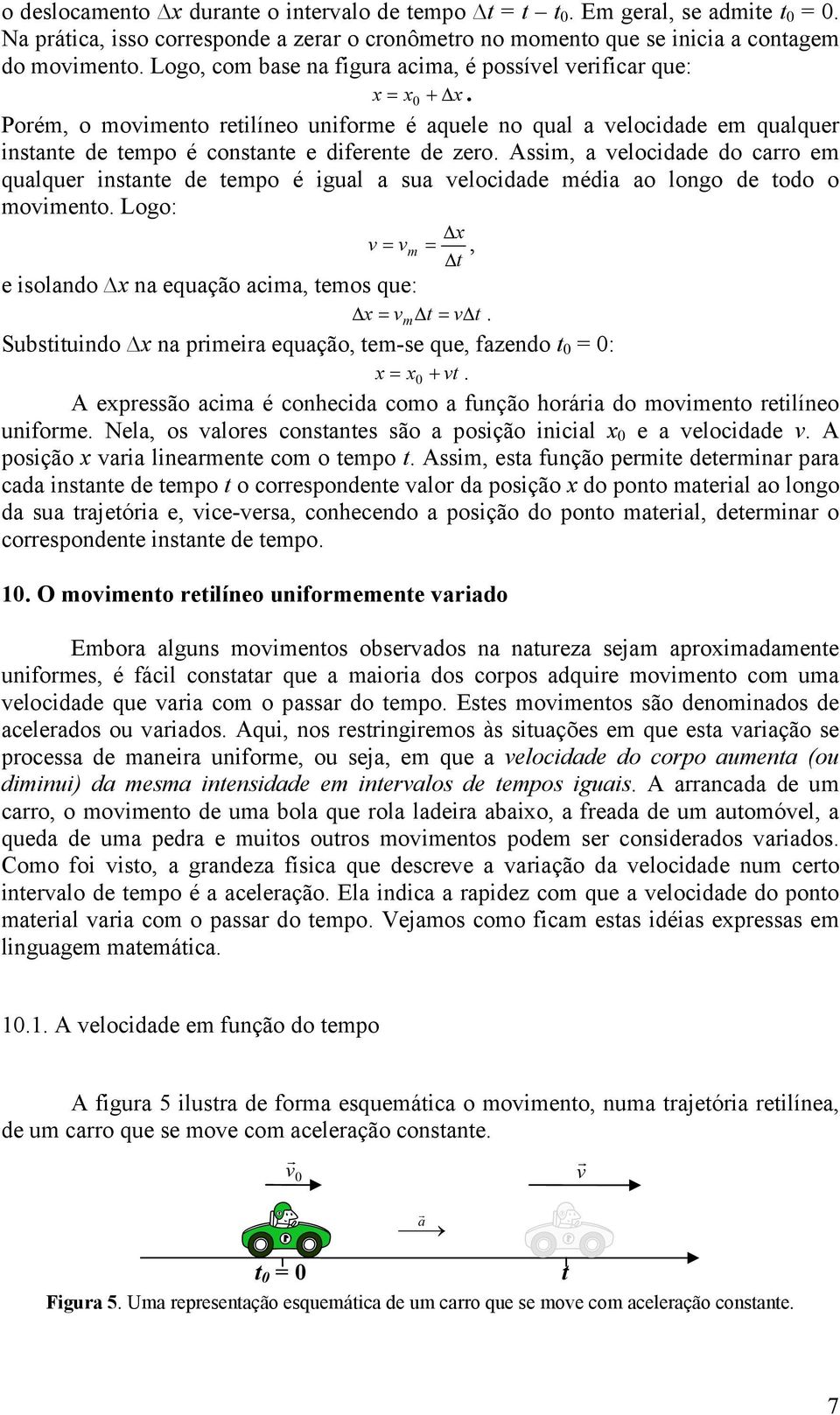 Assim, a velocidade do carro em qualquer insane de empo é igual a sua velocidade média ao longo de odo o movimeno. Logo: e isolando x na equação acima, emos que: Δx v = vm =, Δ Δ x = vmδ = vδ.