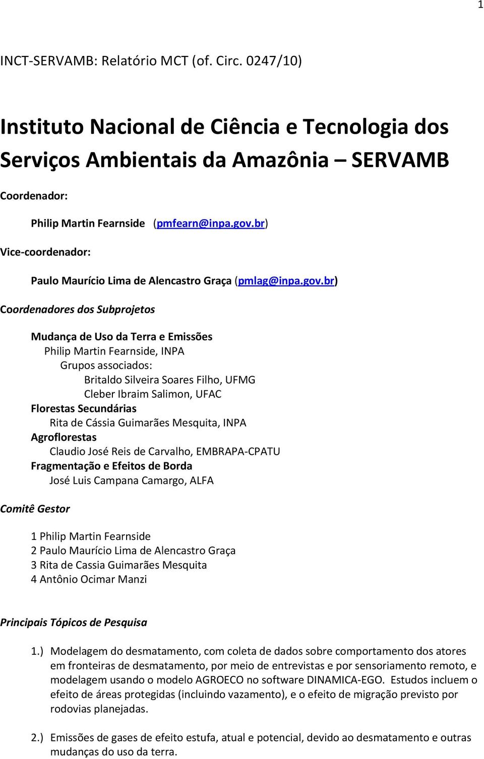 br) Coordenadores dos Subprojetos Mudança de Uso da Terra e Emissões Philip Martin Fearnside, INPA Grupos associados: Britaldo Silveira Soares Filho, UFMG Cleber Ibraim Salimon, UFAC Florestas