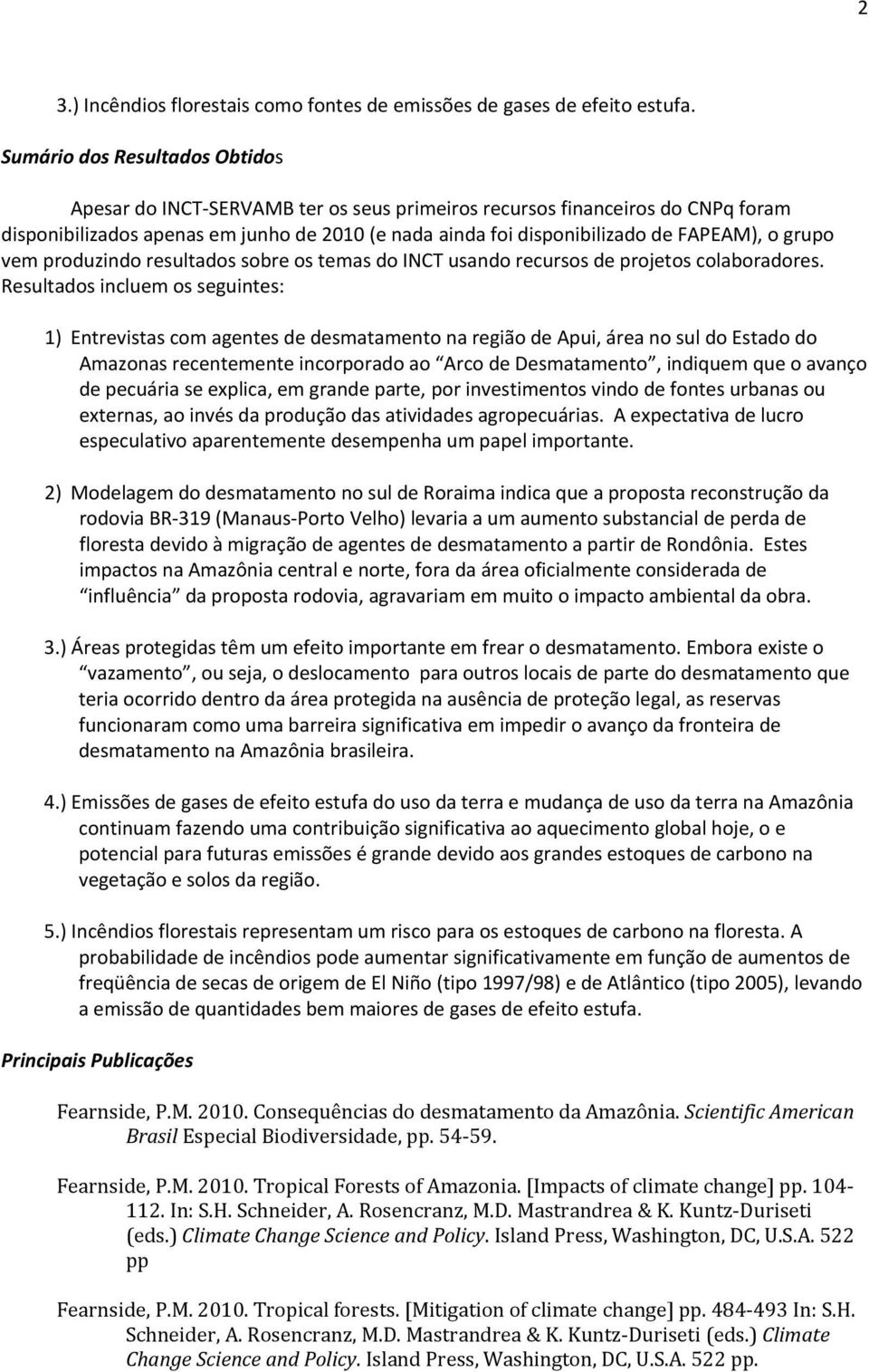 grupo vem produzindo resultados sobre os temas do INCT usando recursos de projetos colaboradores.