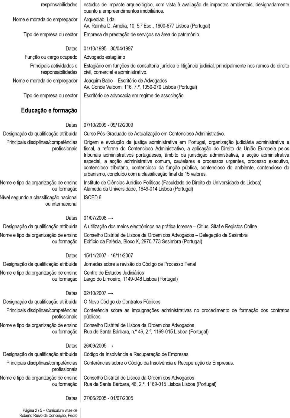 Educação e formação 01/10/1995-30/04/1997 Advogado estagiário Estagiário em funções de consultoria jurídica e litigância judicial, principalmente nos ramos do direito civil, comercial e