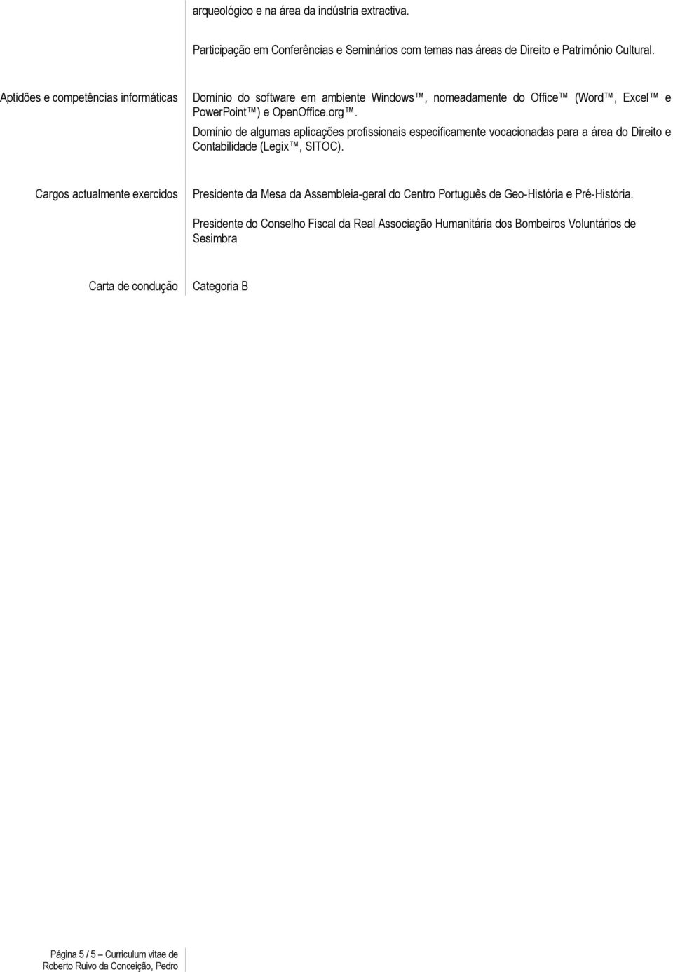 Domínio de algumas aplicações especificamente vocacionadas para a área do Direito e Contabilidade (Legix, SITOC).