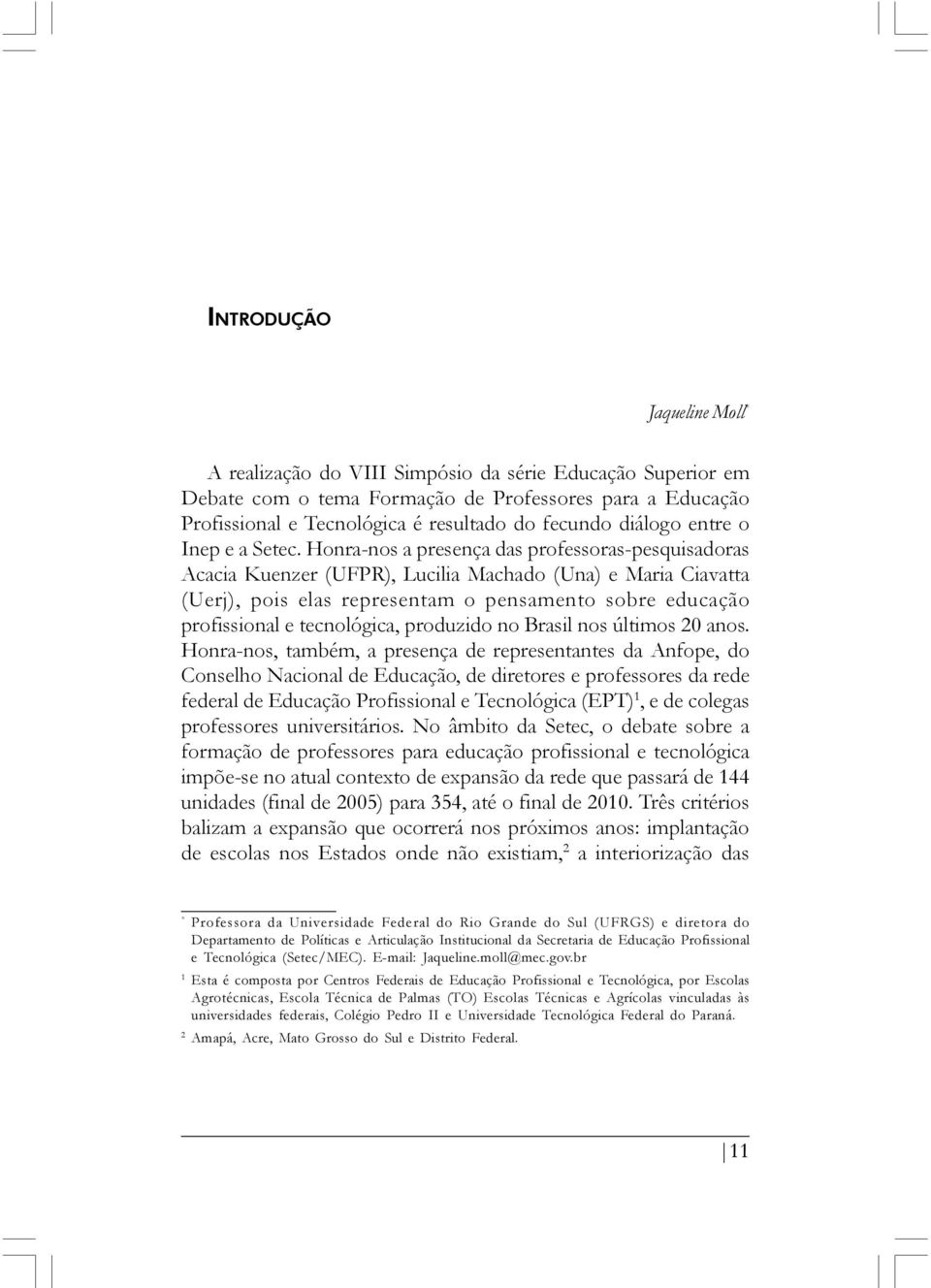 Honra-nos a presença das professoras-pesquisadoras Acacia Kuenzer (UFPR), Lucilia Machado (Una) e Maria Ciavatta (Uerj), pois elas representam o pensamento sobre educação profissional e tecnológica,