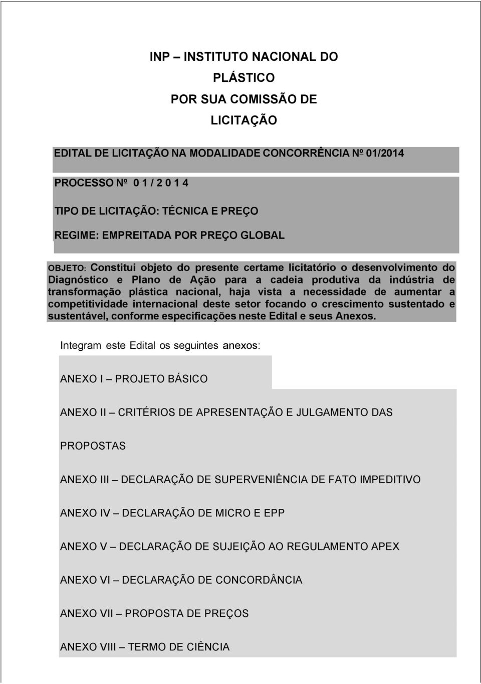 haja vista a necessidade de aumentar a competitividade internacional deste setor focando o crescimento sustentado e sustentável, conforme especificações neste Edital e seus Anexos.