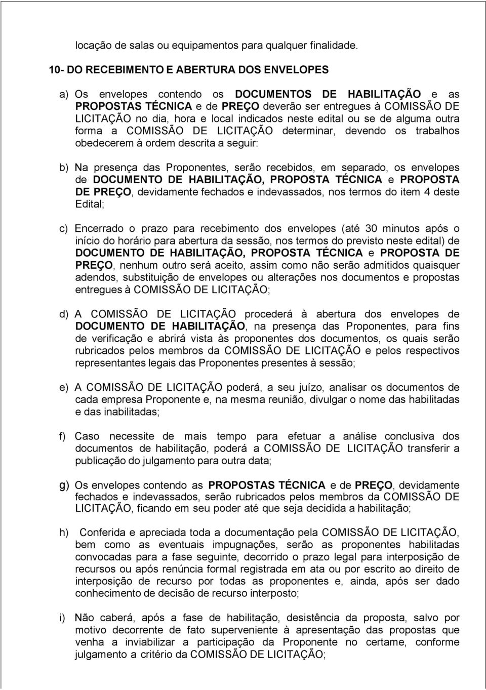 indicados neste edital ou se de alguma outra forma a COMISSÃO DE LICITAÇÃO determinar, devendo os trabalhos obedecerem à ordem descrita a seguir: b) Na presença das Proponentes, serão recebidos, em