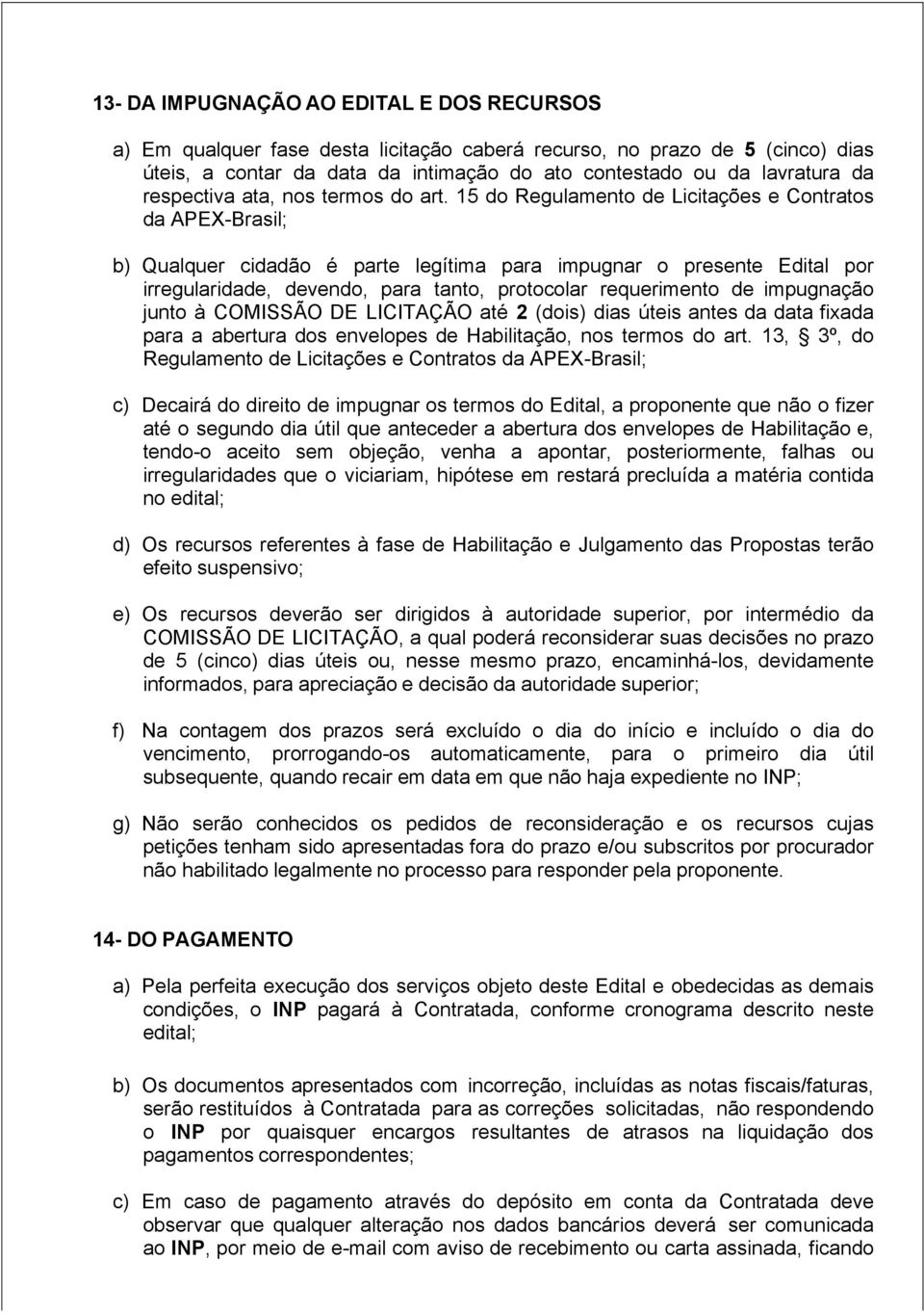 15 do Regulamento de Licitações e Contratos da APEX-Brasil; b) Qualquer cidadão é parte legítima para impugnar o presente Edital por irregularidade, devendo, para tanto, protocolar requerimento de