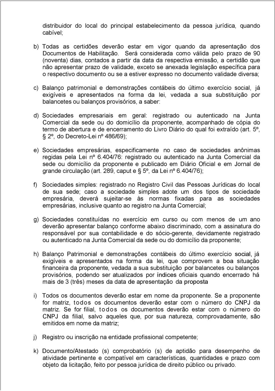 para o respectivo documento ou se a estiver expresso no documento validade diversa; c) Balanço patrimonial e demonstrações contábeis do último exercício social, já exigíveis e apresentados na forma